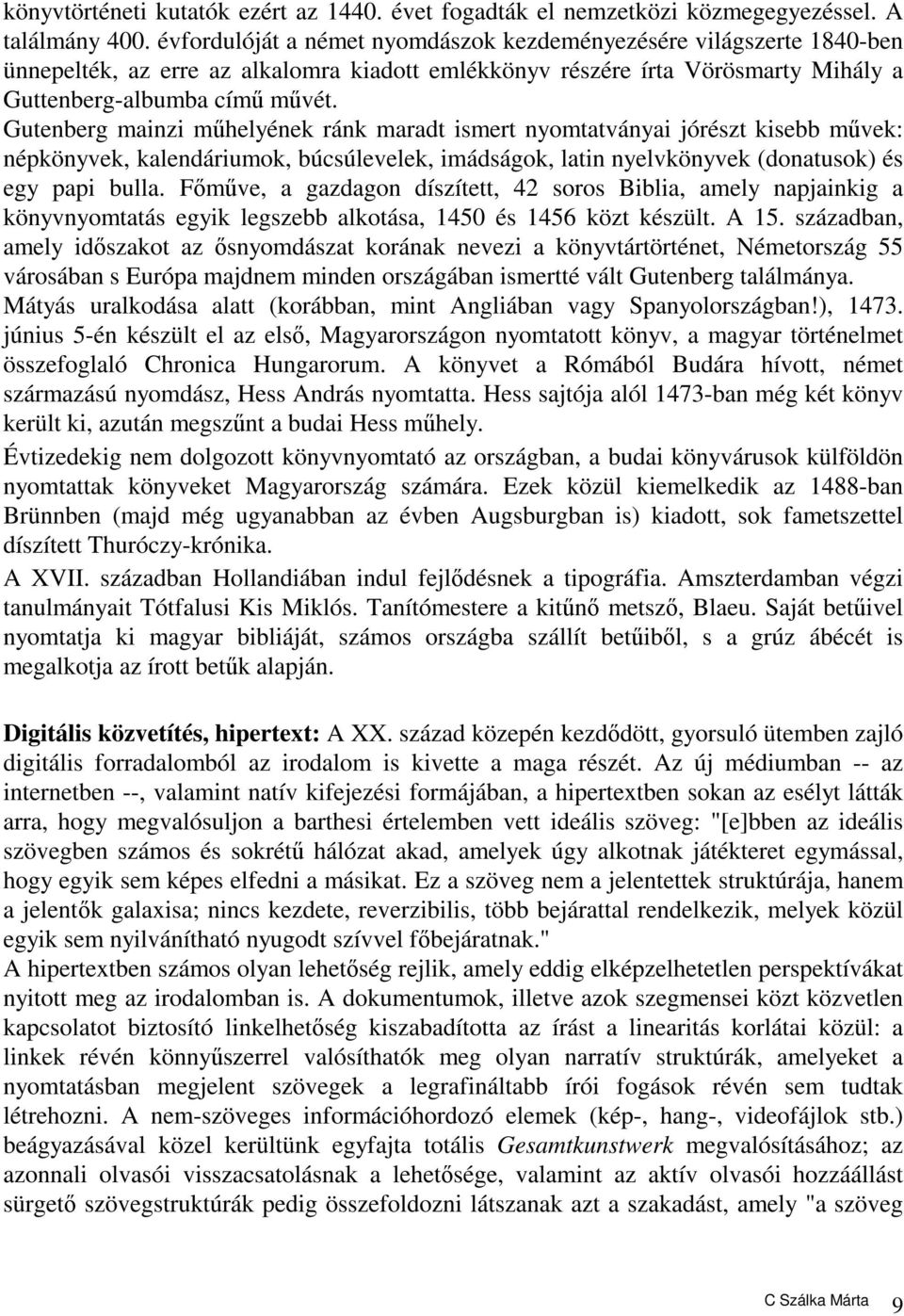 Gutenberg mainzi műhelyének ránk maradt ismert nyomtatványai jórészt kisebb művek: népkönyvek, kalendáriumok, búcsúlevelek, imádságok, latin nyelvkönyvek (donatusok) és egy papi bulla.