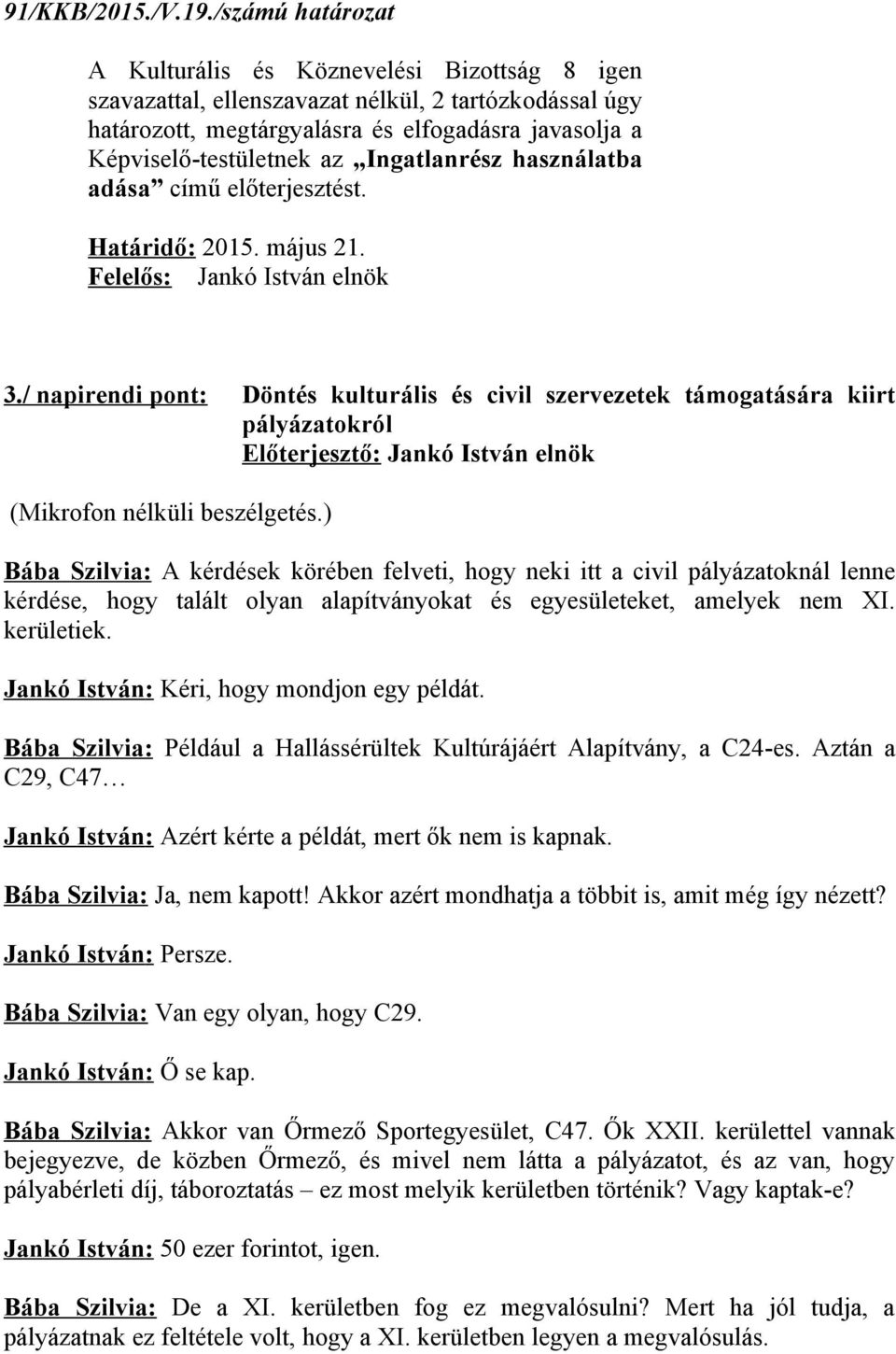 Ingatlanrész használatba adása című előterjesztést. Határidő: 2015. május 21. Felelős: Jankó István elnök 3.