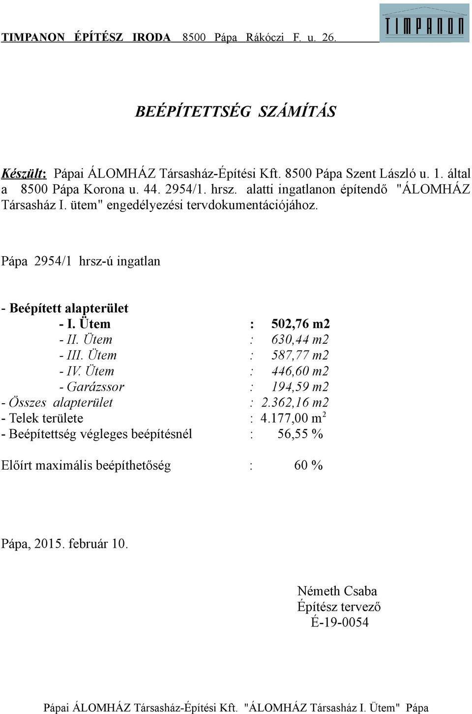 Ütem : 502,76 m2 - II. Ütem : 630,44 m2 - III. Ütem : 587,77 m2 - IV. Ütem : 446,60 m2 - Garázssor : 194,59 m2 - Összes alapterület : 2.