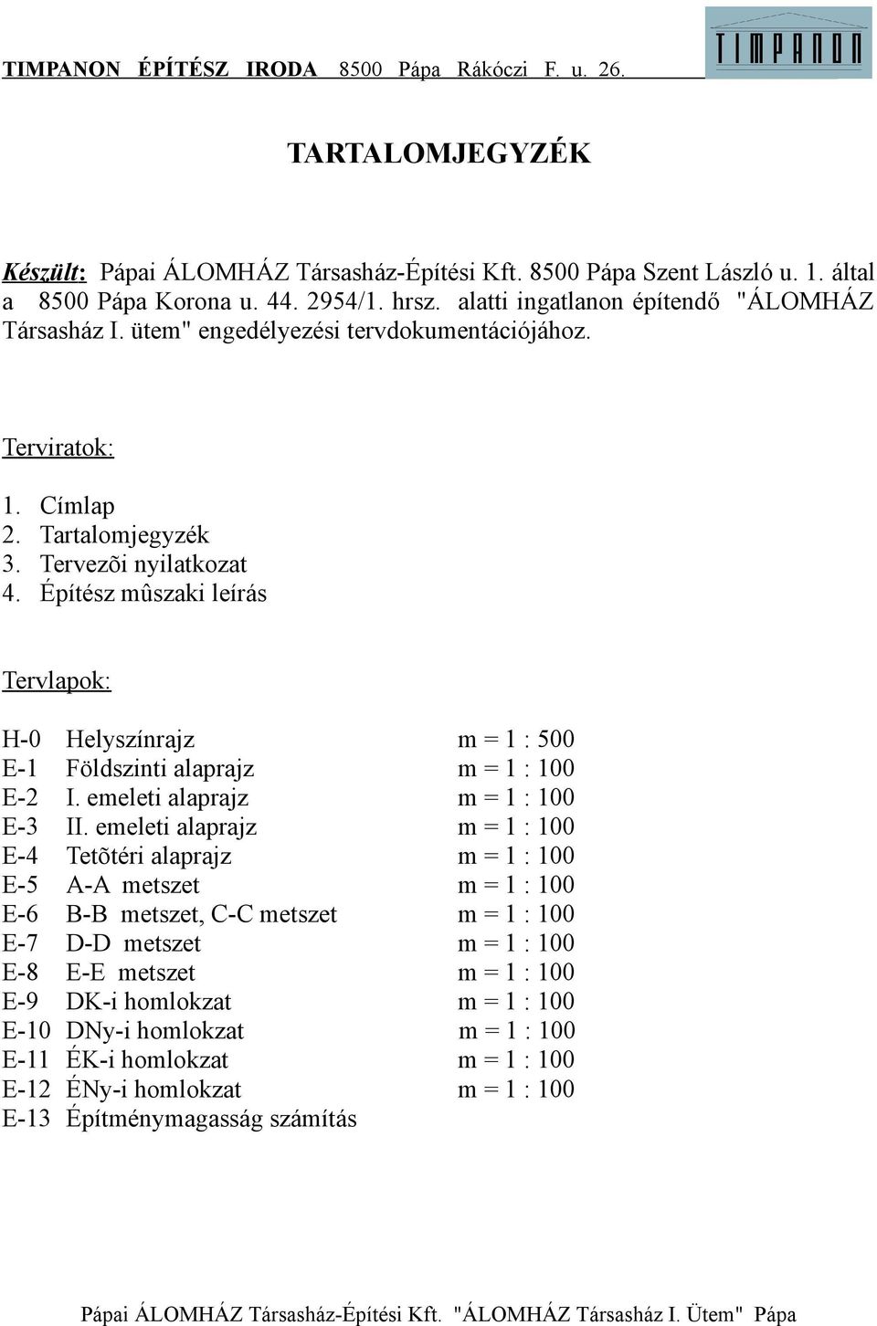 Építész mûszaki leírás Tervlapok: H-0 Helyszínrajz m = 1 : 500 E-1 Földszinti alaprajz m = 1 : 100 E-2 I. emeleti alaprajz m = 1 : 100 E-3 II.