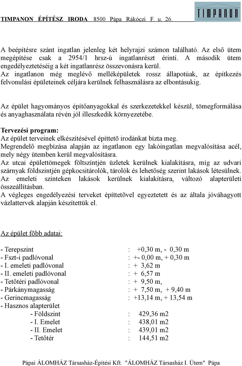 Az ingatlanon még meglévő melléképületek rossz állapotúak, az építkezés felvonulási épületeinek céljára kerülnek felhasználásra az elbontásukig.