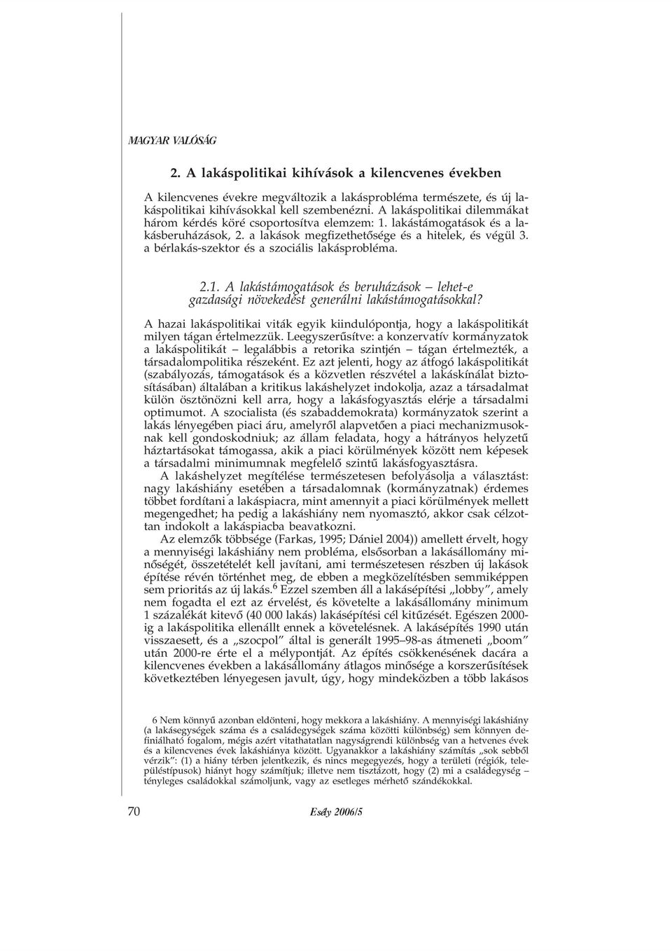 a bérlakás-szektor és a szociális lakásprobléma. 2.1. A lakástámogatások és beruházások lehet-e gazdasági növekedést generálni lakástámogatásokkal?