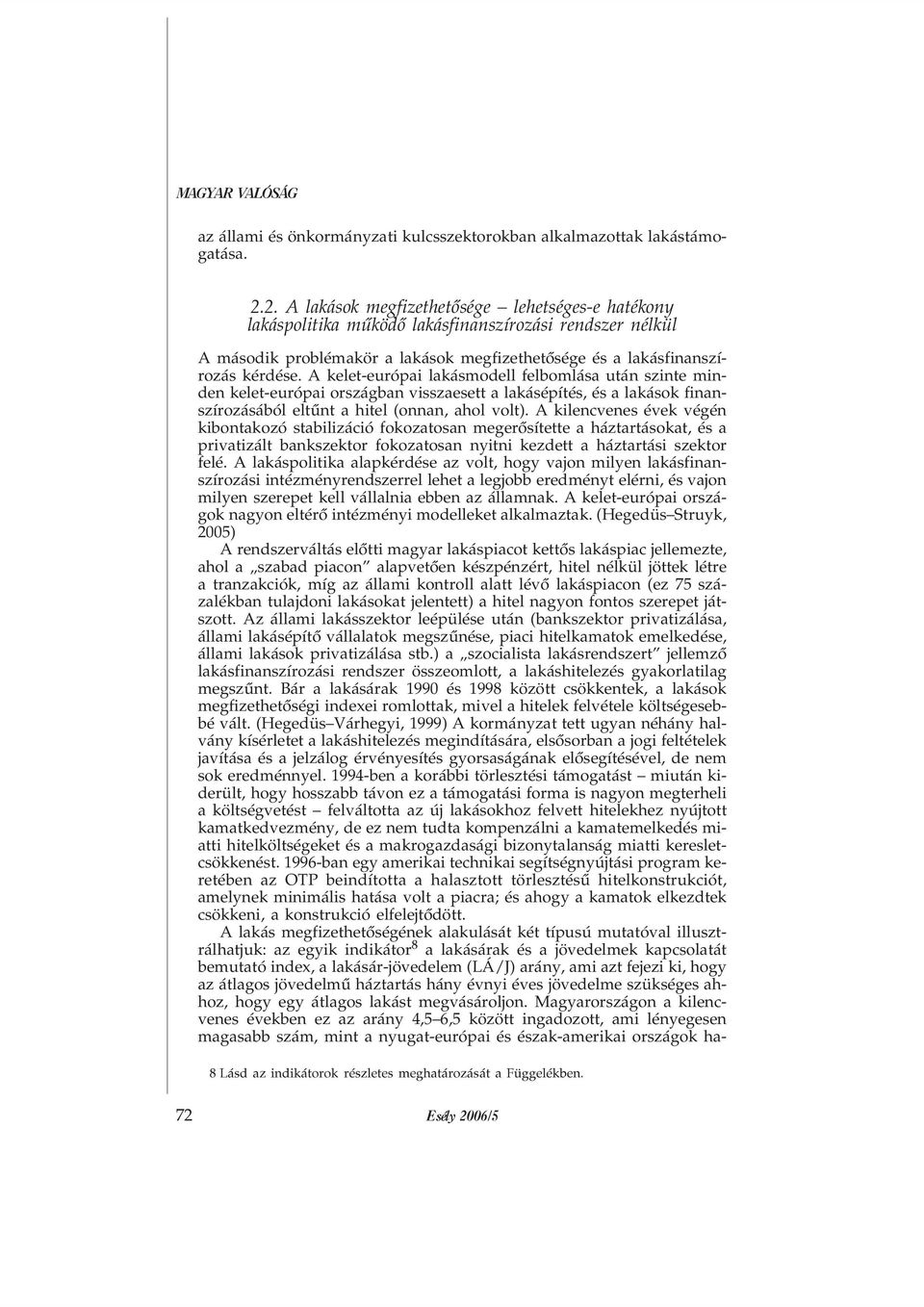 A kelet-európai lakásmodell felbomlása után szinte minden kelet-európai országban visszaesett a lakásépítés, és a lakások finanszírozásából eltûnt a hitel (onnan, ahol volt).