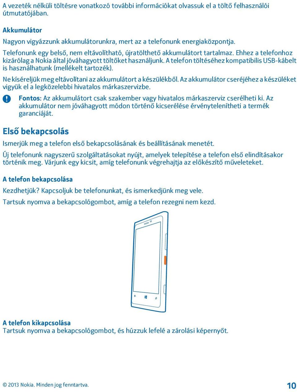 A telefon töltéséhez kompatibilis USB-kábelt is használhatunk (mellékelt tartozék). Ne kíséreljük meg eltávolítani az akkumulátort a készülékből.