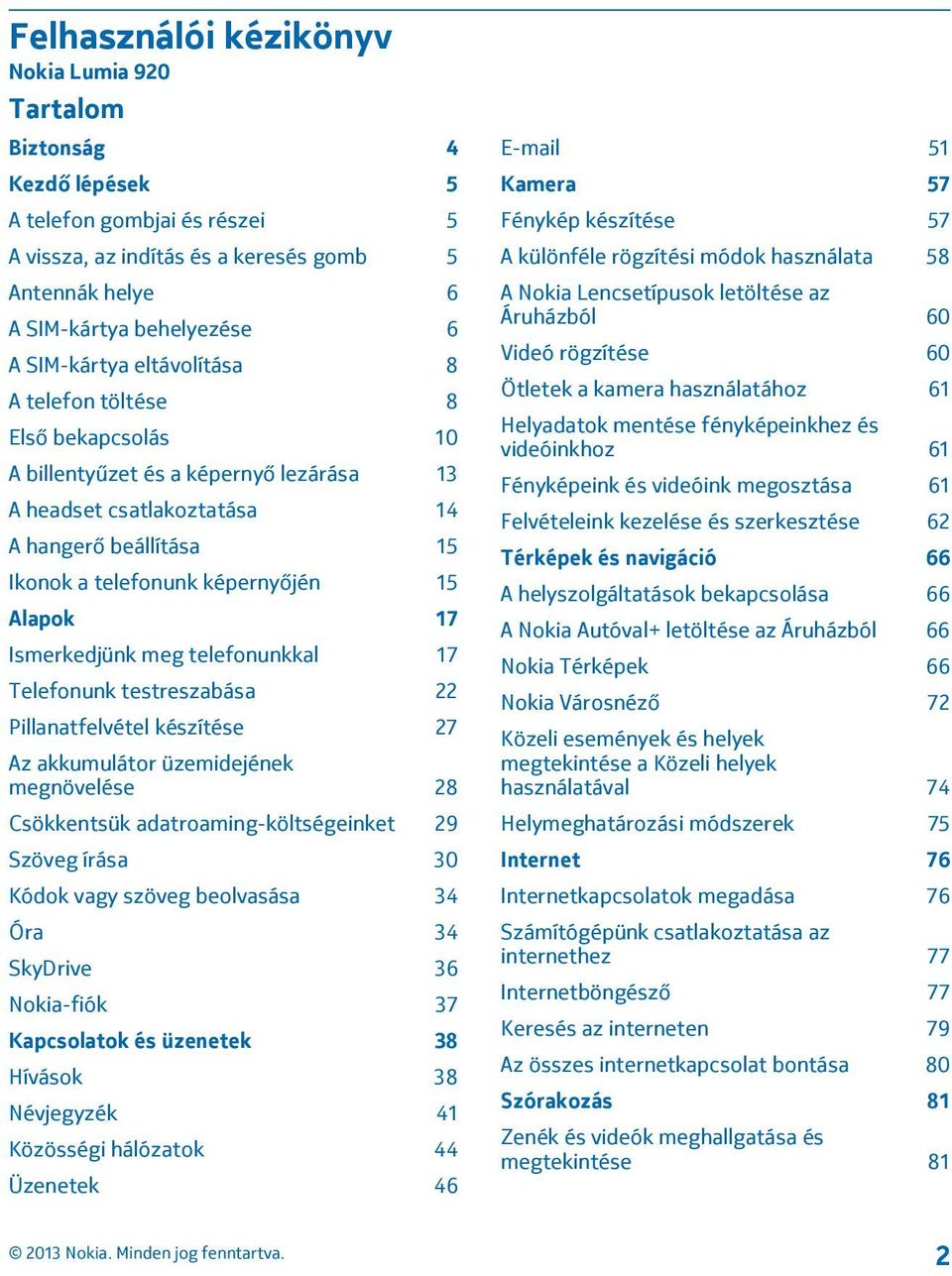 Alapok 17 Ismerkedjünk meg telefonunkkal 17 Telefonunk testreszabása 22 Pillanatfelvétel készítése 27 Az akkumulátor üzemidejének megnövelése 28 Csökkentsük adatroaming-költségeinket 29 Szöveg írása