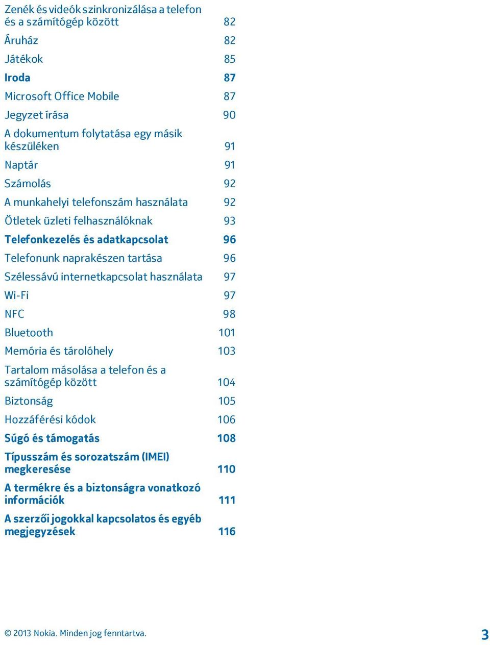 Szélessávú internetkapcsolat használata 97 Wi-Fi 97 NFC 98 Bluetooth 101 Memória és tárolóhely 103 Tartalom másolása a telefon és a számítógép között 104 Biztonság 105 Hozzáférési