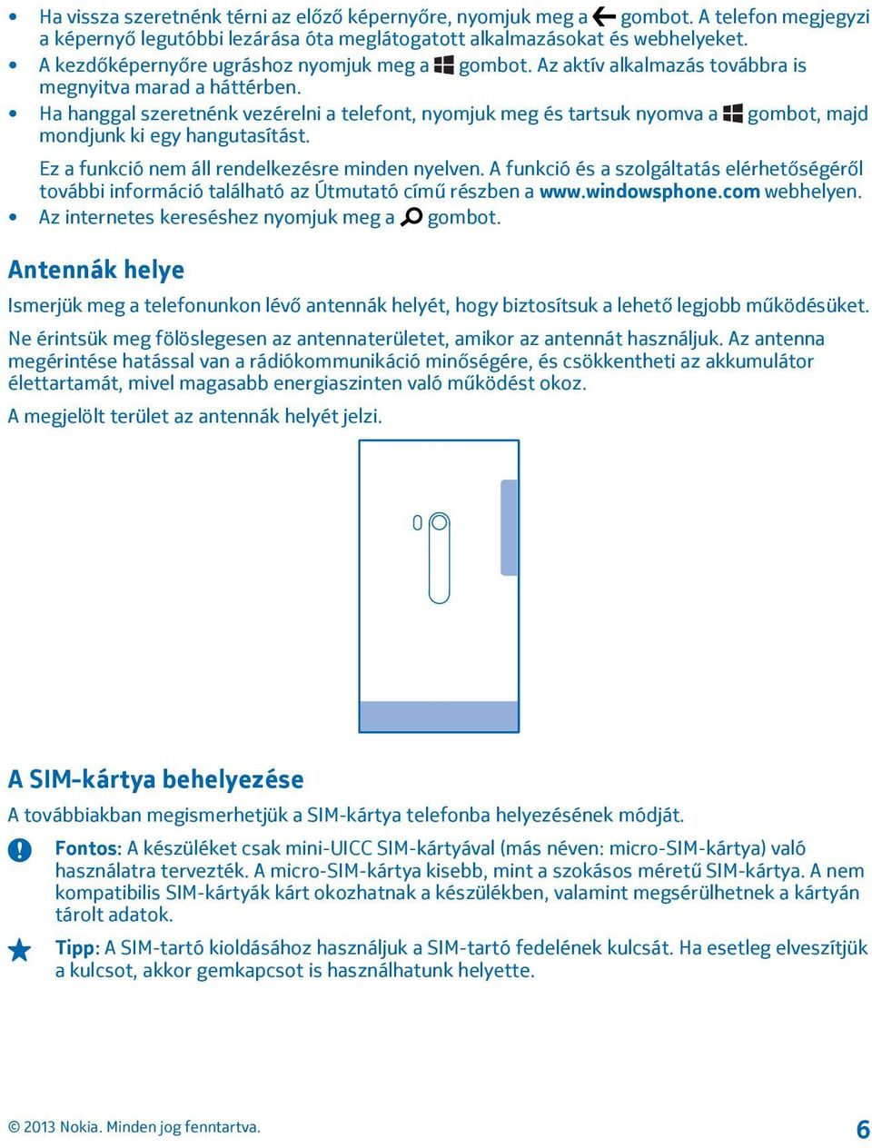 Ha hanggal szeretnénk vezérelni a telefont, nyomjuk meg és tartsuk nyomva a gombot, majd mondjunk ki egy hangutasítást. Ez a funkció nem áll rendelkezésre minden nyelven.