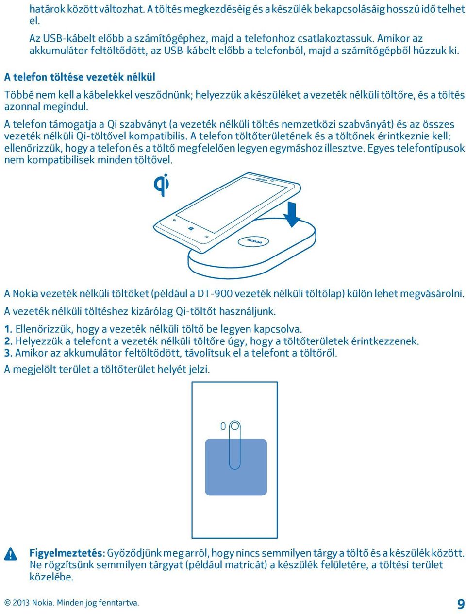 A telefon töltése vezeték nélkül Többé nem kell a kábelekkel vesződnünk; helyezzük a készüléket a vezeték nélküli töltőre, és a töltés azonnal megindul.