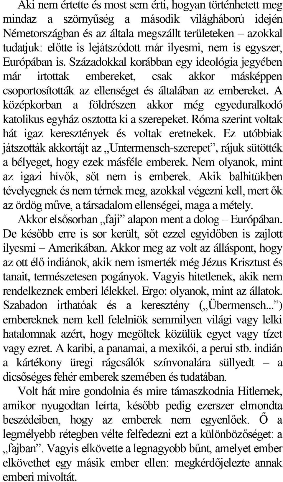 A középkorban a földrészen akkor még egyeduralkodó katolikus egyház osztotta ki a szerepeket. Róma szerint voltak hát igaz keresztények és voltak eretnekek.