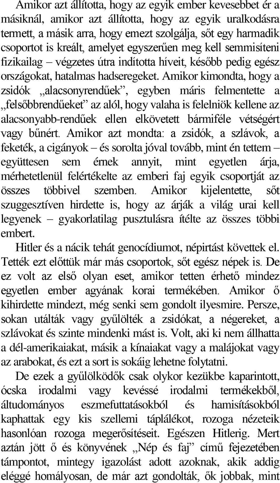 Amikor kimondta, hogy a zsidók alacsonyrendűek, egyben máris felmentette a felsőbbrendűeket az alól, hogy valaha is felelniök kellene az alacsonyabb-rendűek ellen elkövetett bármiféle vétségért vagy