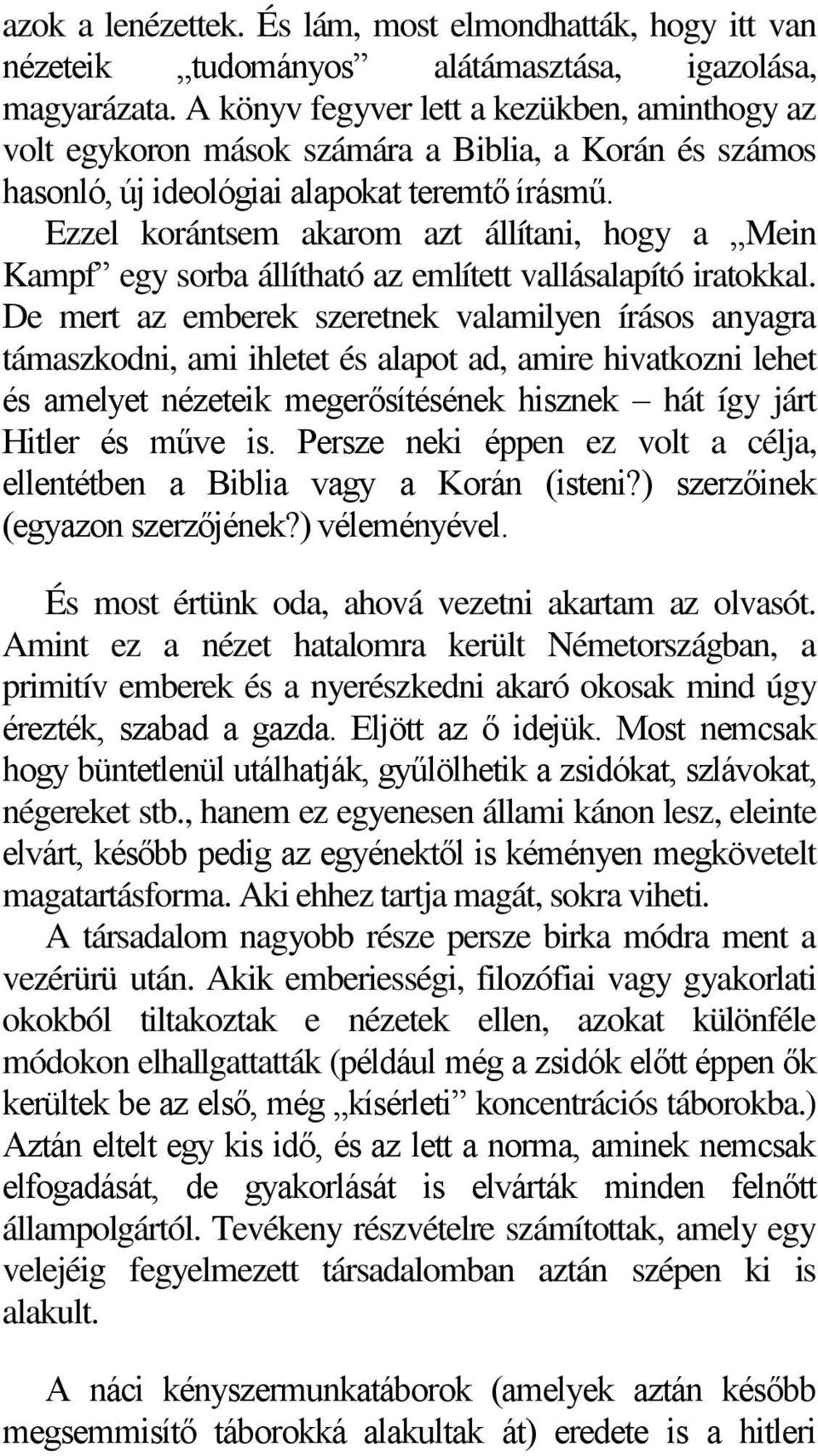 Ezzel korántsem akarom azt állítani, hogy a Mein Kampf egy sorba állítható az említett vallásalapító iratokkal.