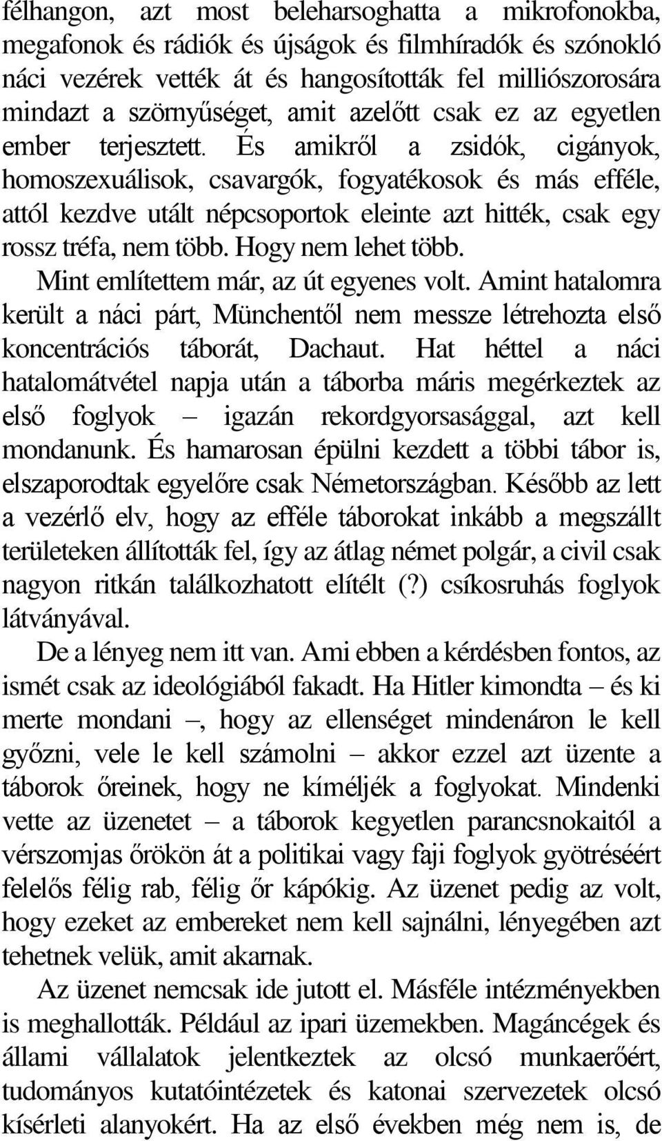 És amikről a zsidók, cigányok, homoszexuálisok, csavargók, fogyatékosok és más efféle, attól kezdve utált népcsoportok eleinte azt hitték, csak egy rossz tréfa, nem több. Hogy nem lehet több.