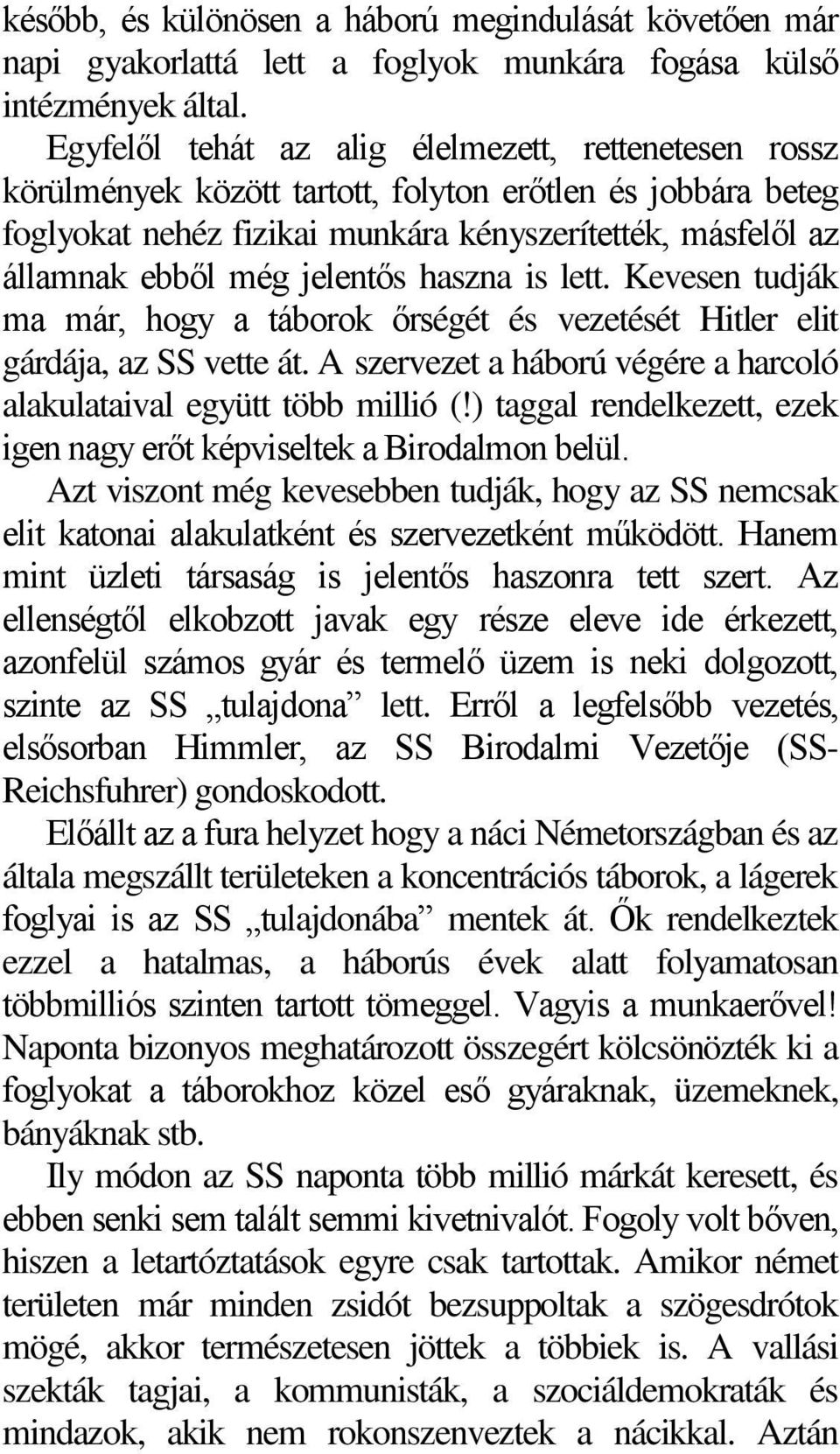 jelentős haszna is lett. Kevesen tudják ma már, hogy a táborok őrségét és vezetését Hitler elit gárdája, az SS vette át. A szervezet a háború végére a harcoló alakulataival együtt több millió (!