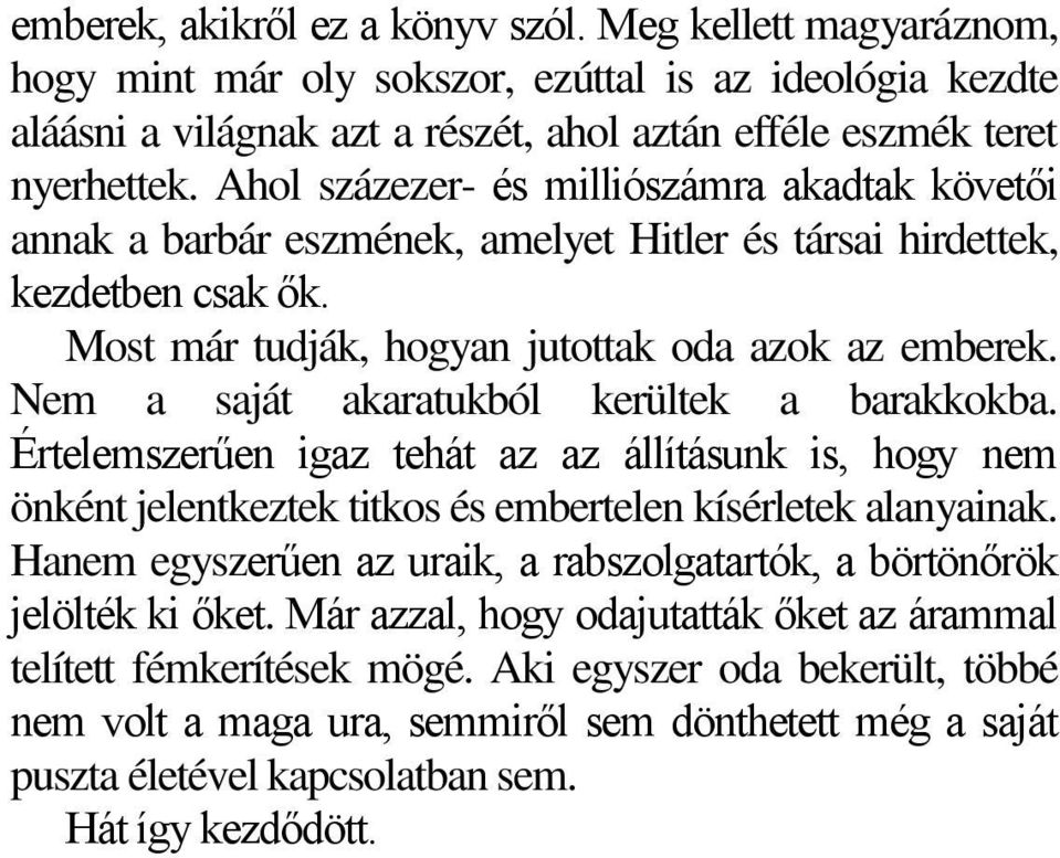 Nem a saját akaratukból kerültek a barakkokba. Értelemszerűen igaz tehát az az állításunk is, hogy nem önként jelentkeztek titkos és embertelen kísérletek alanyainak.