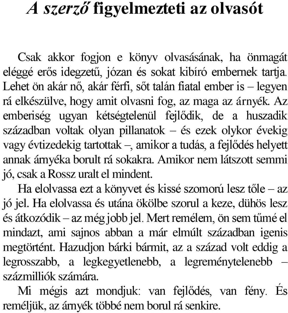 Az emberiség ugyan kétségtelenül fejlődik, de a huszadik században voltak olyan pillanatok és ezek olykor évekig vagy évtizedekig tartottak, amikor a tudás, a fejlődés helyett annak árnyéka borult rá