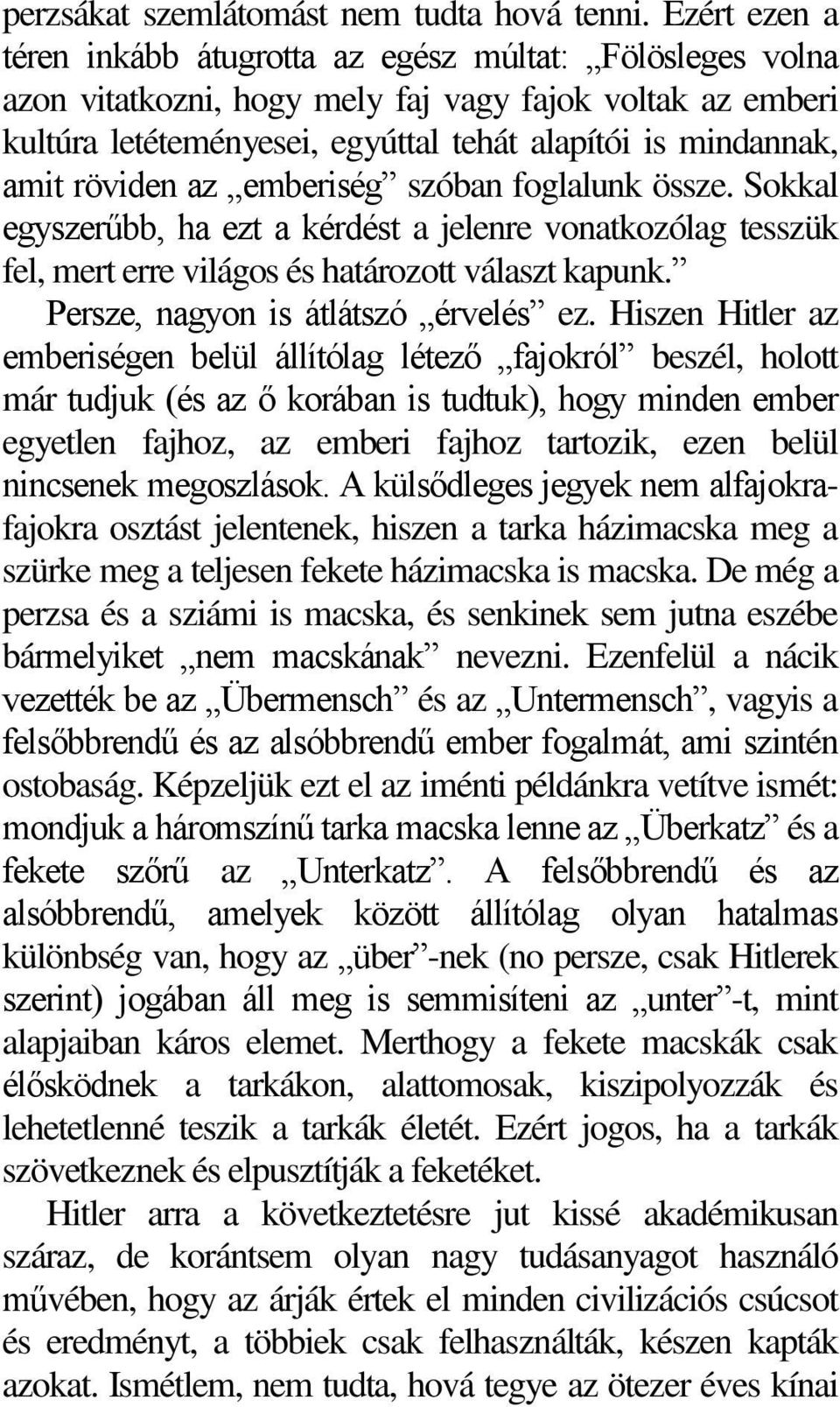 röviden az emberiség szóban foglalunk össze. Sokkal egyszerűbb, ha ezt a kérdést a jelenre vonatkozólag tesszük fel, mert erre világos és határozott választ kapunk.