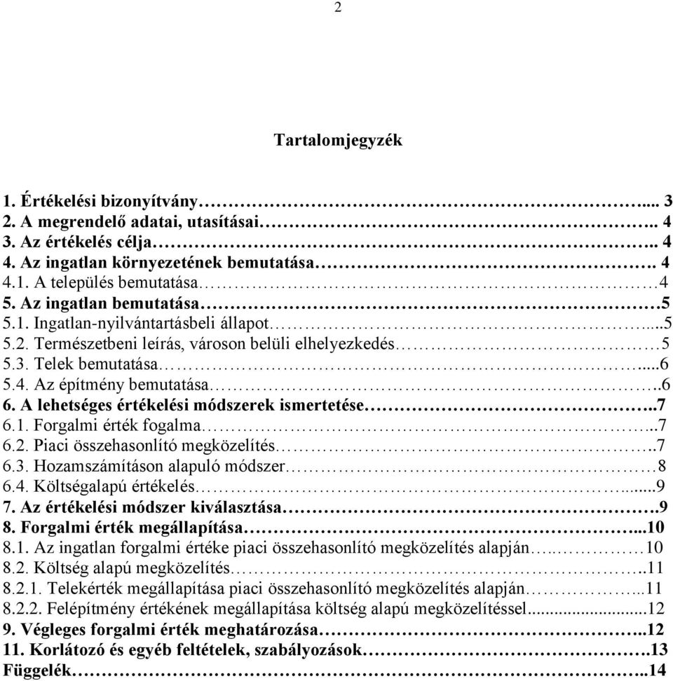 A lehetséges értékelési módszerek ismertetése..7 6.1. Forgalmi érték fogalma...7 6.2. Piaci összehasonlító megközelítés..7 6.3. Hozamszámításon alapuló módszer 8 6.4. Költségalapú értékelés...9 7.