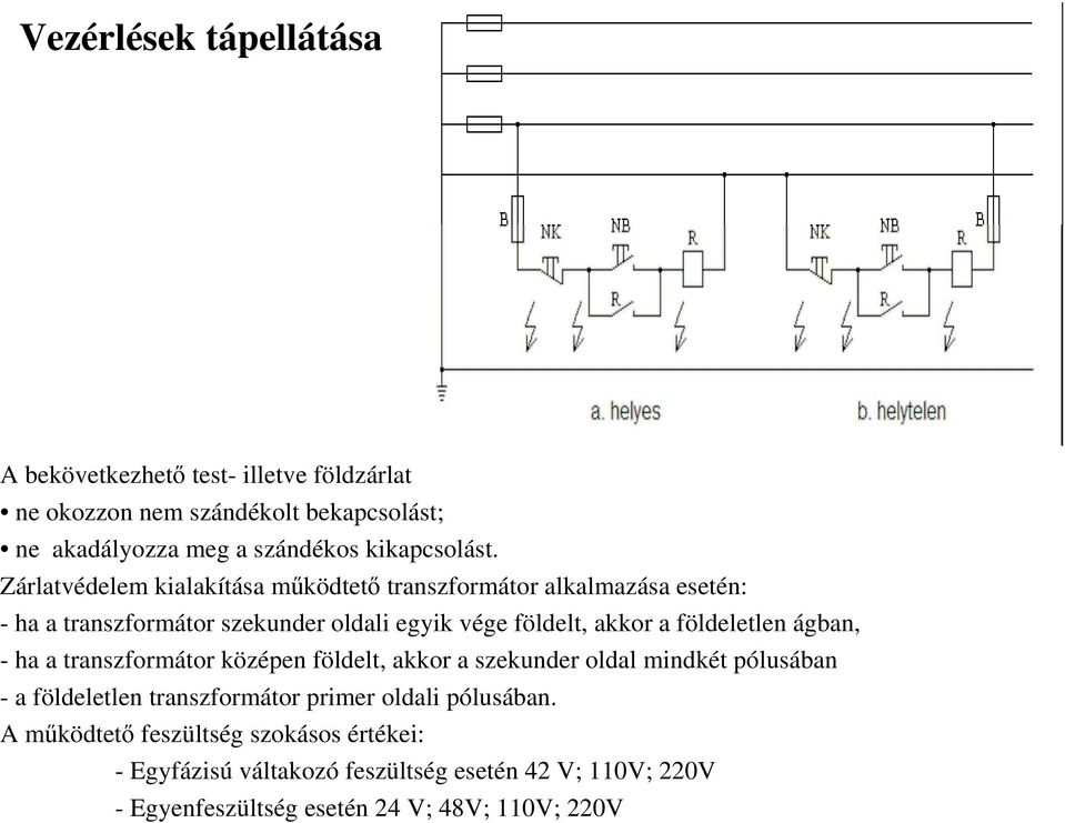 Zárlatvédelem kialakítása mőködtetı transzformátor alkalmazása esetén: - ha a transzformátor szekunder oldali egyik vége földelt, akkor a