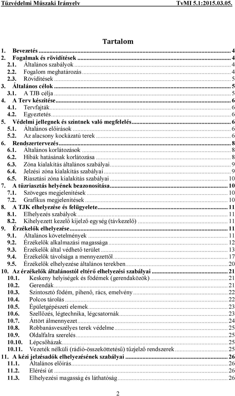 Rendszertervezés... 8 6.1. Általános korlátozások... 8 6.2. Hibák hatásának korlátozása... 8 6.3. Zóna kialakítás általános szabályai... 9 6.4. Jelzési zóna kialakítás szabályai... 9 6.5.