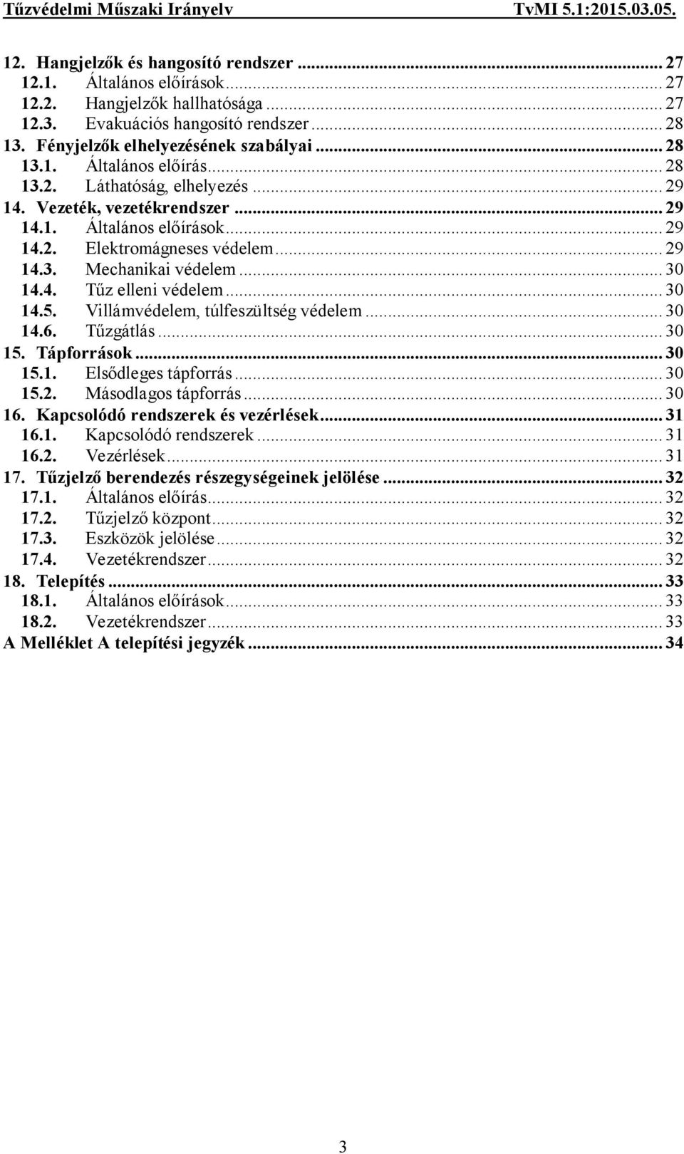 Villámvédelem, túlfeszültség védelem... 30 14.6. Tűzgátlás... 30 15. Tápforrások... 30 15.1. Elsődleges tápforrás... 30 15.2. Másodlagos tápforrás... 30 16. Kapcsolódó rendszerek és vezérlések... 31 16.