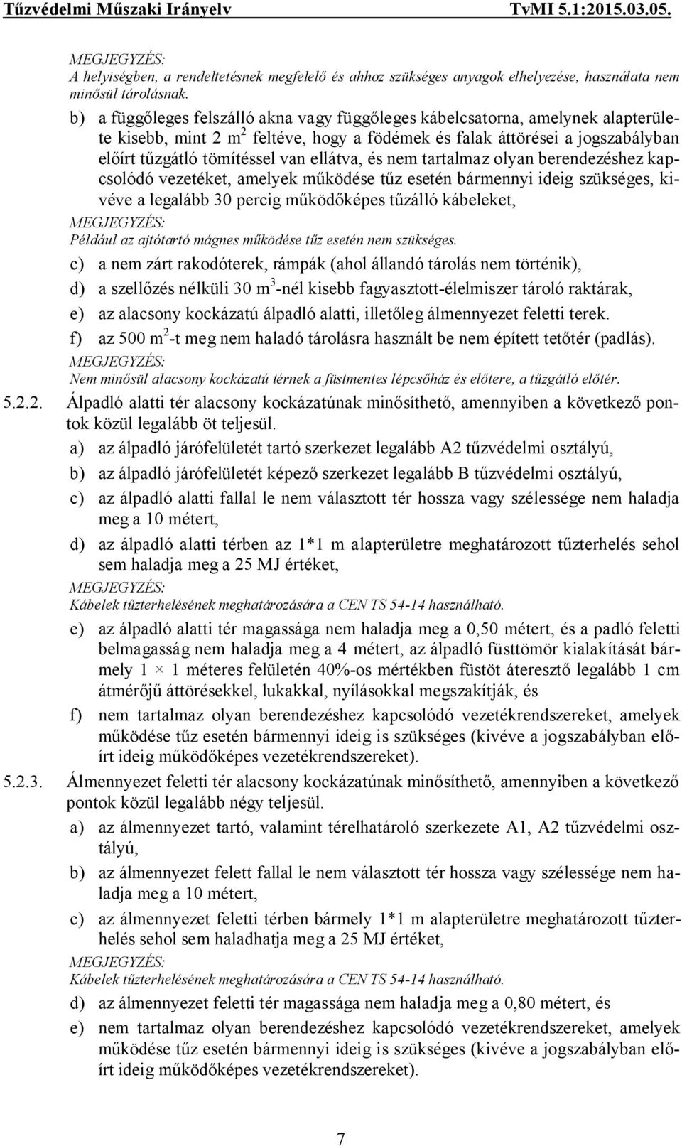 ellátva, és nem tartalmaz olyan berendezéshez kapcsolódó vezetéket, amelyek működése tűz esetén bármennyi ideig szükséges, kivéve a legalább 30 percig működőképes tűzálló kábeleket, Például az