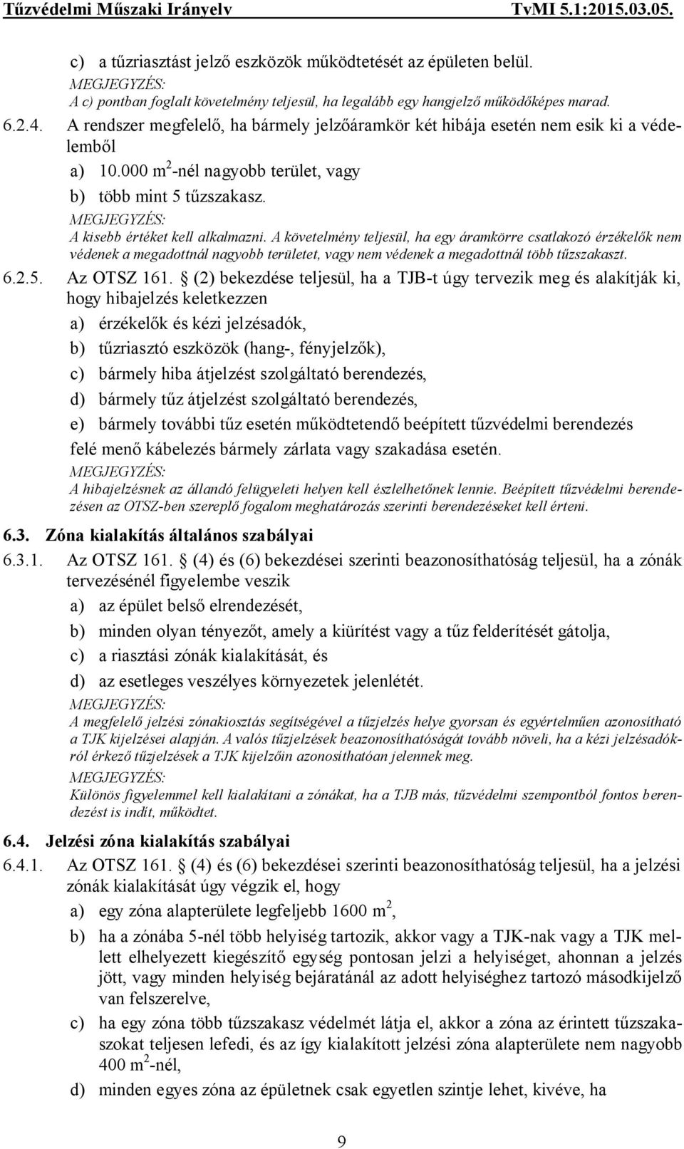 A követelmény teljesül, ha egy áramkörre csatlakozó érzékelők nem védenek a megadottnál nagyobb területet, vagy nem védenek a megadottnál több tűzszakaszt. 6.2.5. Az OTSZ 161.