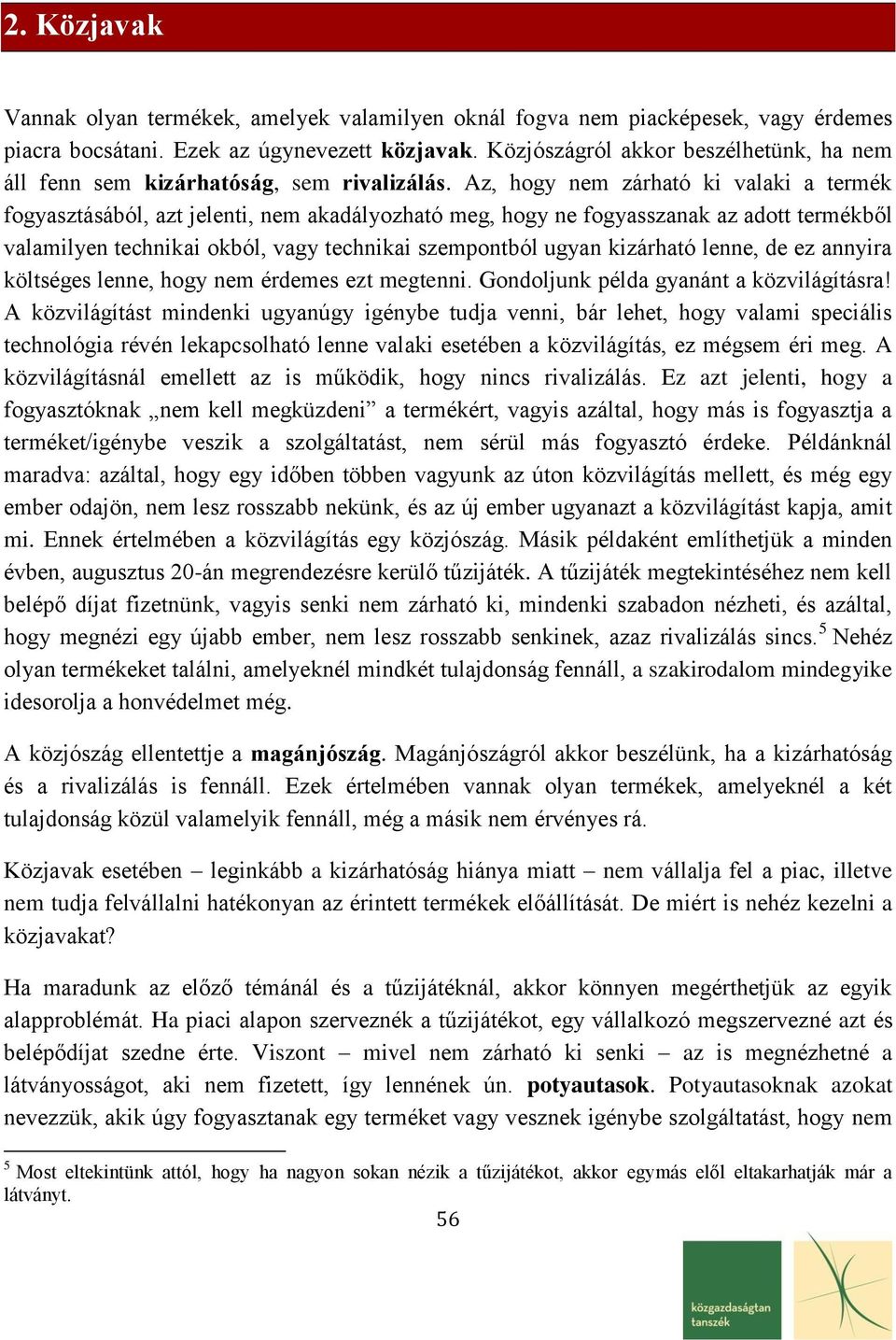 Az, hogy nem zárható ki valaki a termék fogyasztásából, azt jelenti, nem akadályozható meg, hogy ne fogyasszanak az adott termékből valamilyen technikai okból, vagy technikai szempontból ugyan