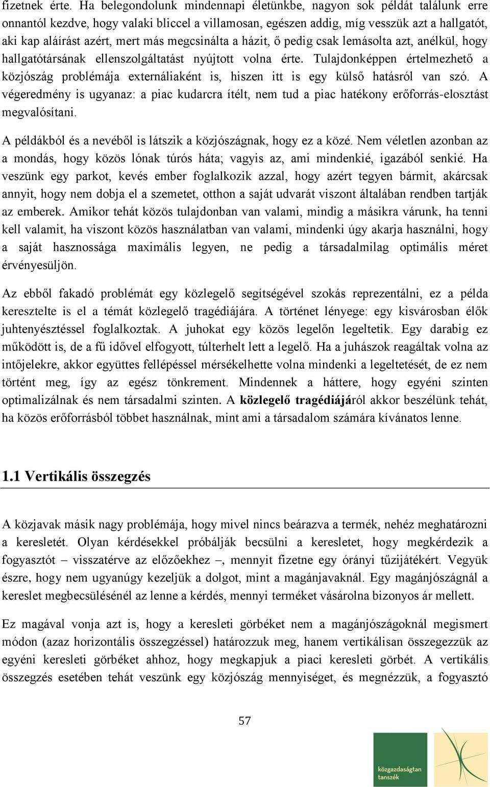 megcsinálta a házit, ő pedig csak lemásolta azt, anélkül, hogy hallgatótársának ellenszolgáltatást nyújtott volna érte.