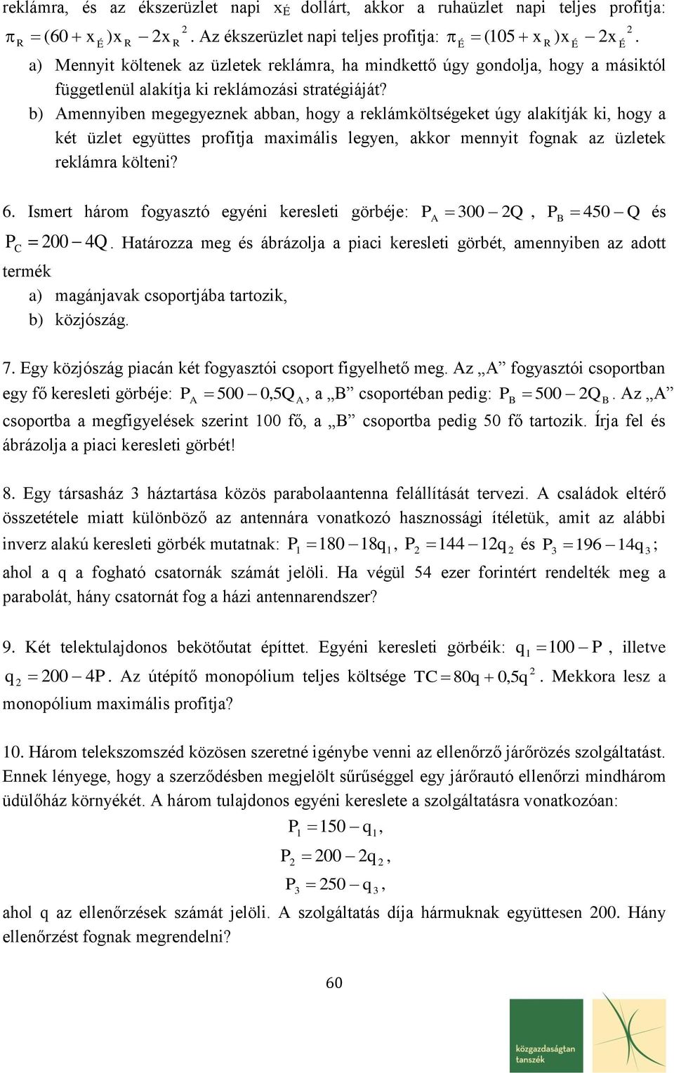 b) Amennyiben megegyeznek abban, hogy a reklámköltségeket úgy alakítják ki, hogy a két üzlet együttes profitja maximális legyen, akkor mennyit fognak az üzletek reklámra költeni? 6.