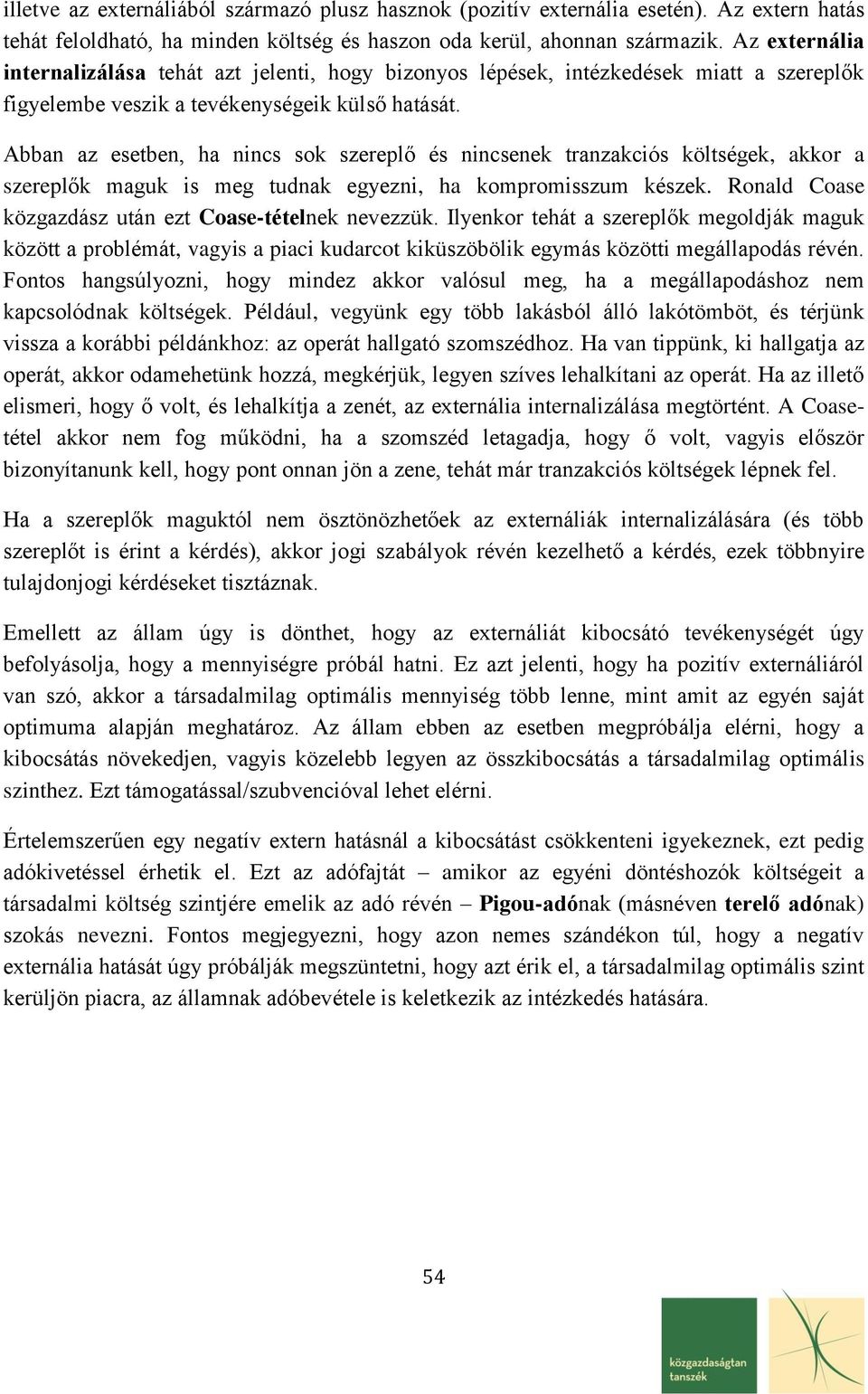 Abban az esetben, ha nincs sok szereplő és nincsenek tranzakciós költségek, akkor a szereplők maguk is meg tudnak egyezni, ha kompromisszum készek.