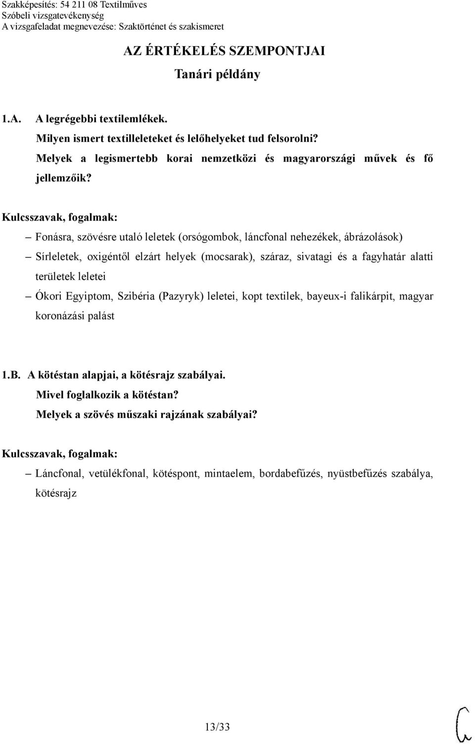 Fonásra, szövésre utaló leletek (orsógombok, láncfonal nehezékek, ábrázolások) Sírleletek, oxigéntől elzárt helyek (mocsarak), száraz, sivatagi és a fagyhatár alatti területek