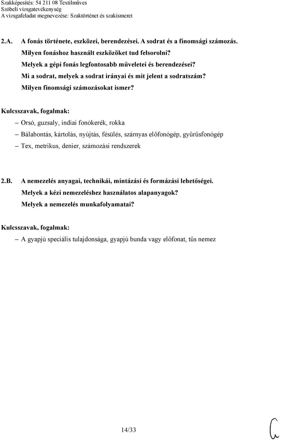 Orsó, guzsaly, indiai fonókerék, rokka Bálabontás, kártolás, nyújtás, fésülés, szárnyas előfonógép, gyűrűsfonógép Tex, metrikus, denier, számozási rendszerek 2.B. A nemezelés anyagai, technikái, mintázási és formázási lehetőségei.