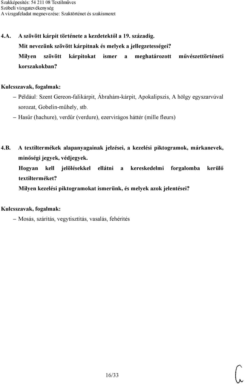 Például: Szent Gereon-falikárpit, Ábrahám-kárpit, Apokalipszis, A hölgy egyszarvúval sorozat, Gobelin-műhely, stb.