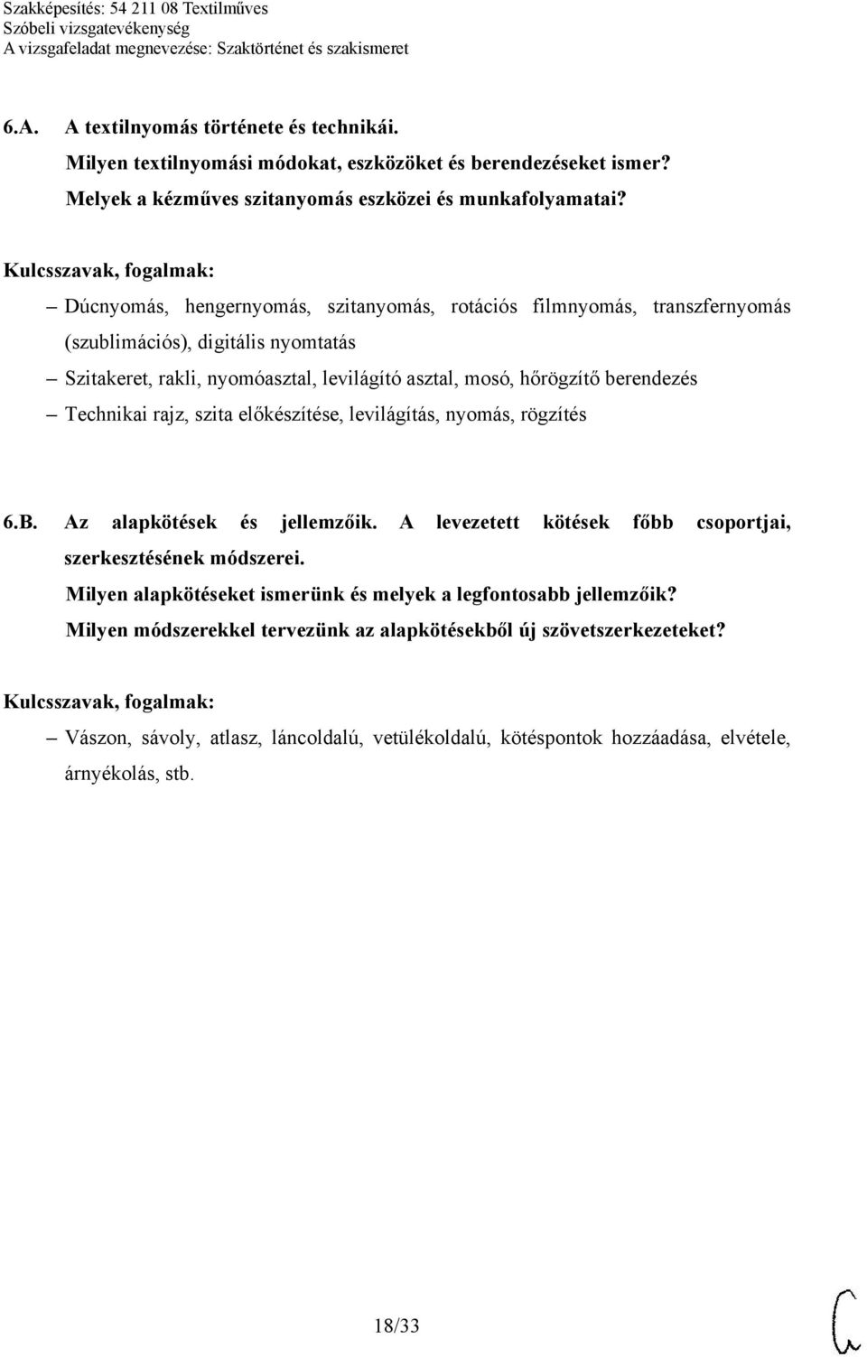 Technikai rajz, szita előkészítése, levilágítás, nyomás, rögzítés 6.B. Az alapkötések és jellemzőik. A levezetett kötések főbb csoportjai, szerkesztésének módszerei.