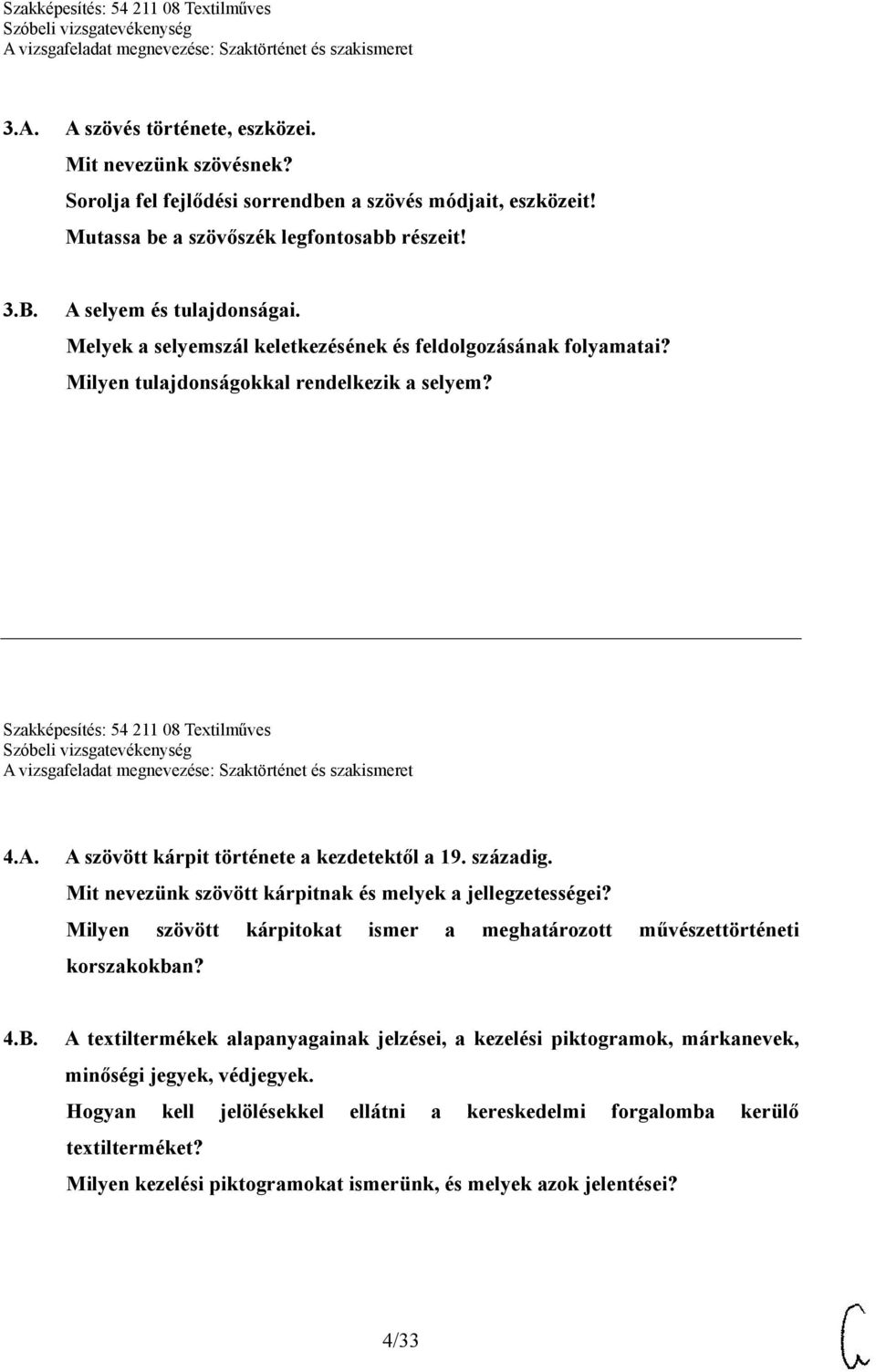 századig. Mit nevezünk szövött kárpitnak és melyek a jellegzetességei? Milyen szövött kárpitokat ismer a meghatározott művészettörténeti korszakokban? 4.B.