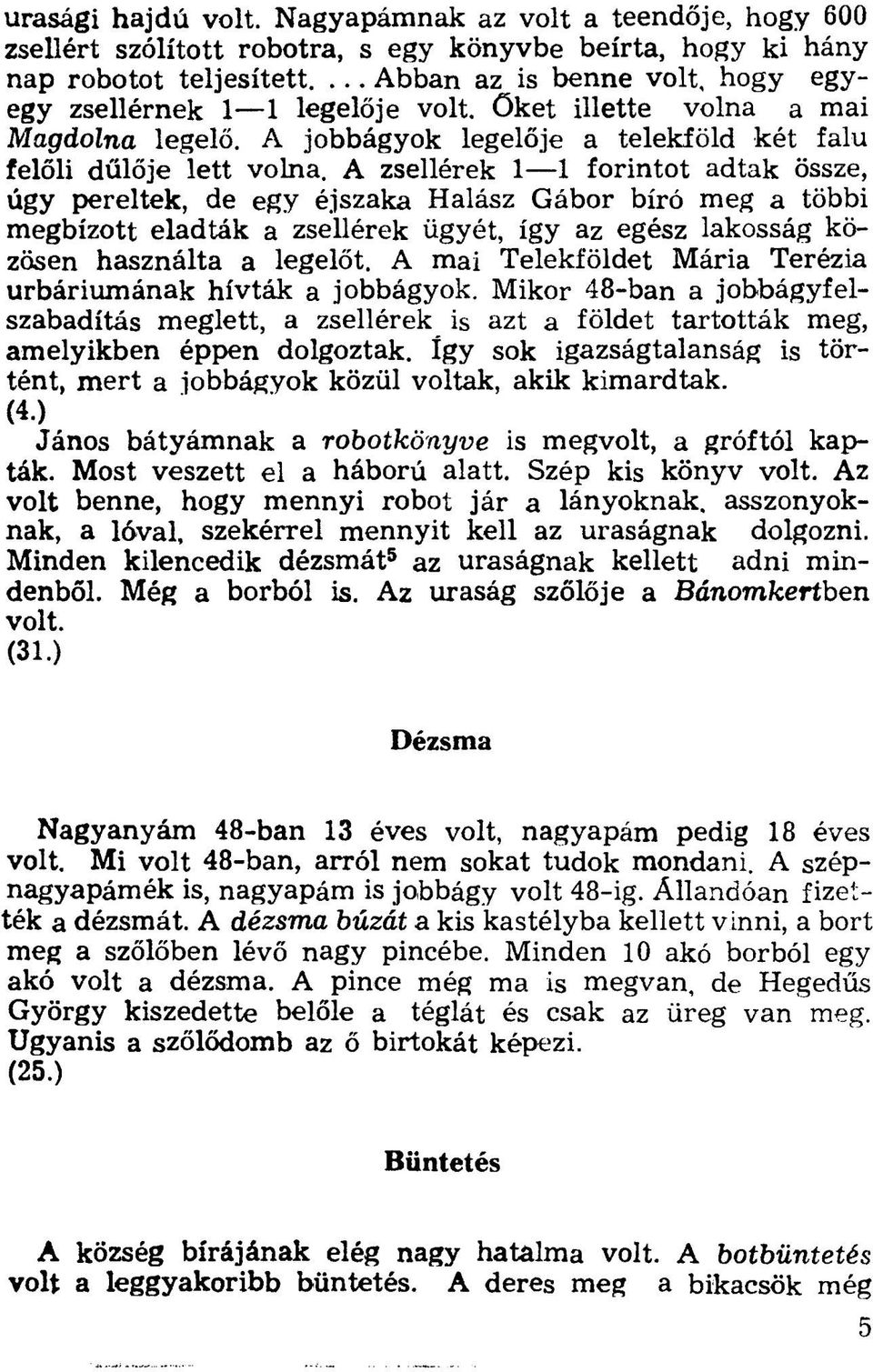 A zsellérek 1 1 forintot adtak össze, úgy pereltek, de egy éjszaka Halász Gábor bíró meg a többi megbízott eladták a zsellérek ügyét, így az egész lakosság közösen használta a legelőt.