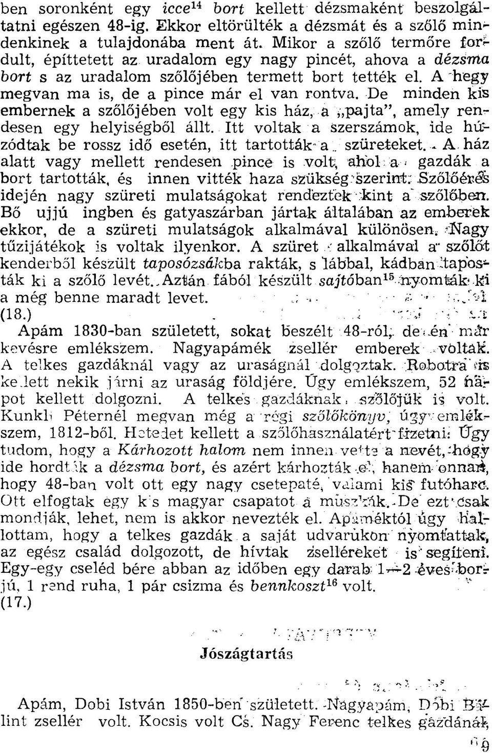 De minden kis embernek a szőlőjében volt egy kis ház, a,,pajta", amely rendesen egy helyiségből állt. Itt voltak a szerszámok, ide húzódtak be rossz idő esetén, itt tartották a szüreteket.