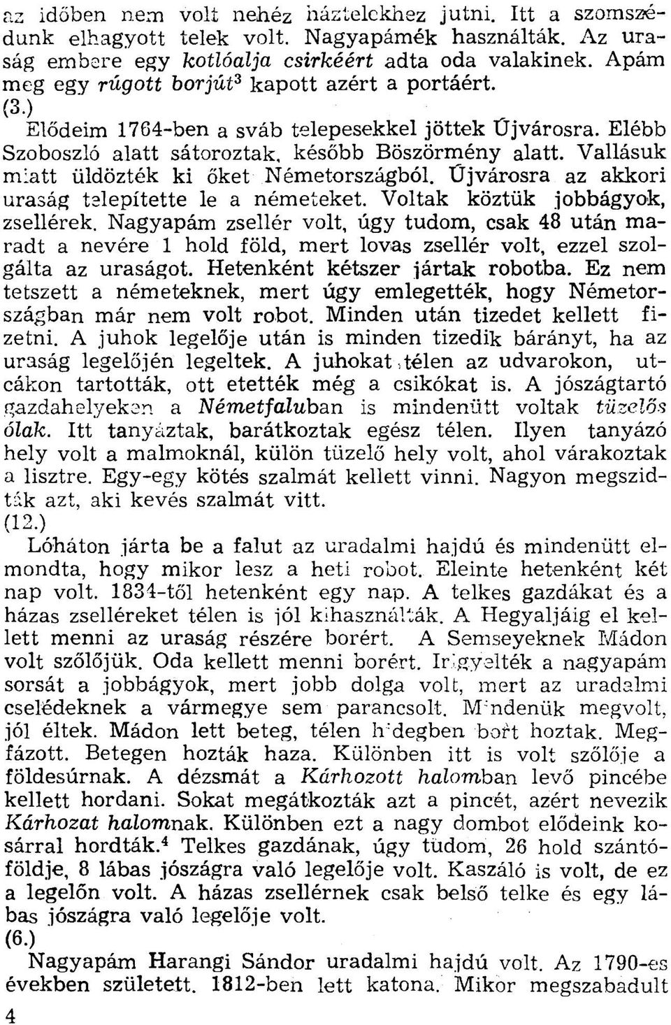 Vallásuk miatt üldözték ki őket Németországból. Újvárosra az akkori uraság telepítette le a németeket. Voltak köztük jobbágyok, zsellérek.