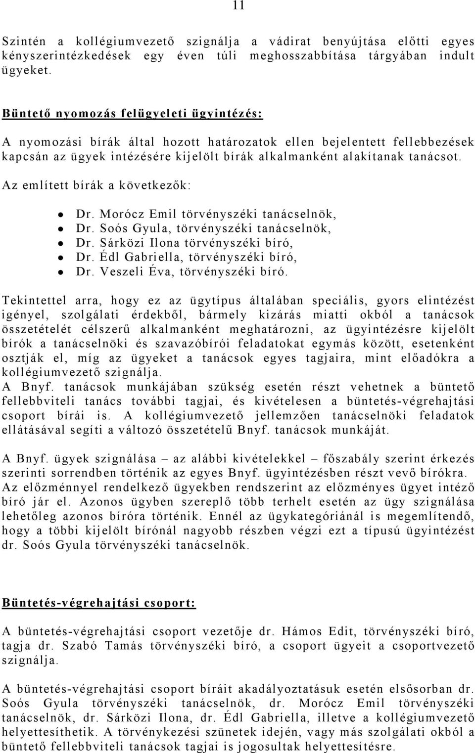 Az említett bírák a következık: Dr. Morócz Emil törvényszéki tanácselnök, Dr. Soós Gyula, törvényszéki tanácselnök, Dr. Sárközi Ilona törvényszéki bíró, Dr. Édl Gabriella, törvényszéki bíró, Dr.