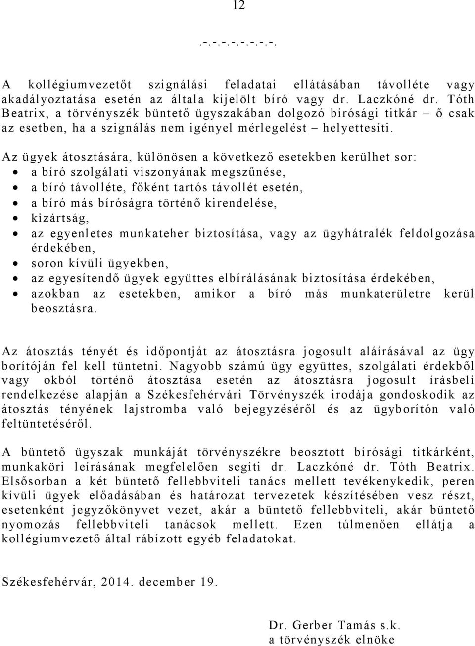 Az ügyek átosztására, különösen a következı esetekben kerülhet sor: a bíró szolgálati viszonyának megszőnése, a bíró távolléte, fıként tartós távollét esetén, a bíró más bíróságra történı