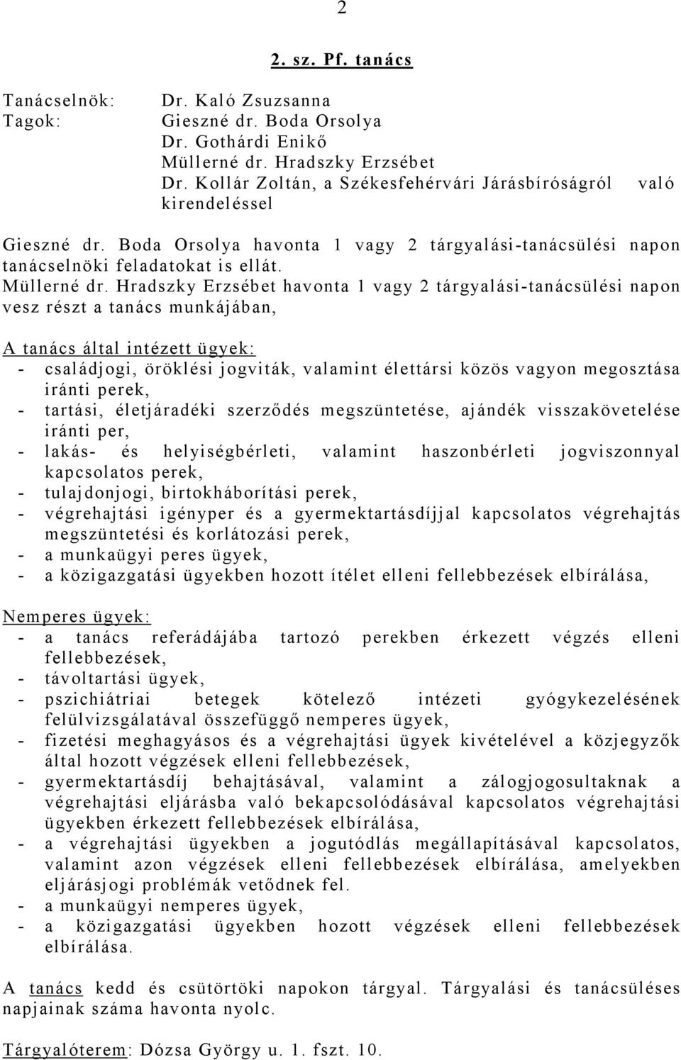 Hradszky Erzsébet havonta 1 vagy 2 tárgyalási-tanácsülési napon vesz részt a tanács munkájában, A tanács által intézett ügyek: - családjogi, öröklési jogviták, valamint élettársi közös vagyon