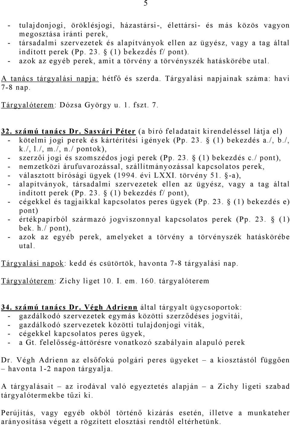 Tárgyalóterem: Dózsa György u. 1. fszt. 7. 32. számú tanács Dr. Sasvári Péter (a bíró feladatait kirendeléssel látja el) - kötelmi jogi perek és kártérítési igények (Pp. 23. (1) bekezdés a./, b./, k.