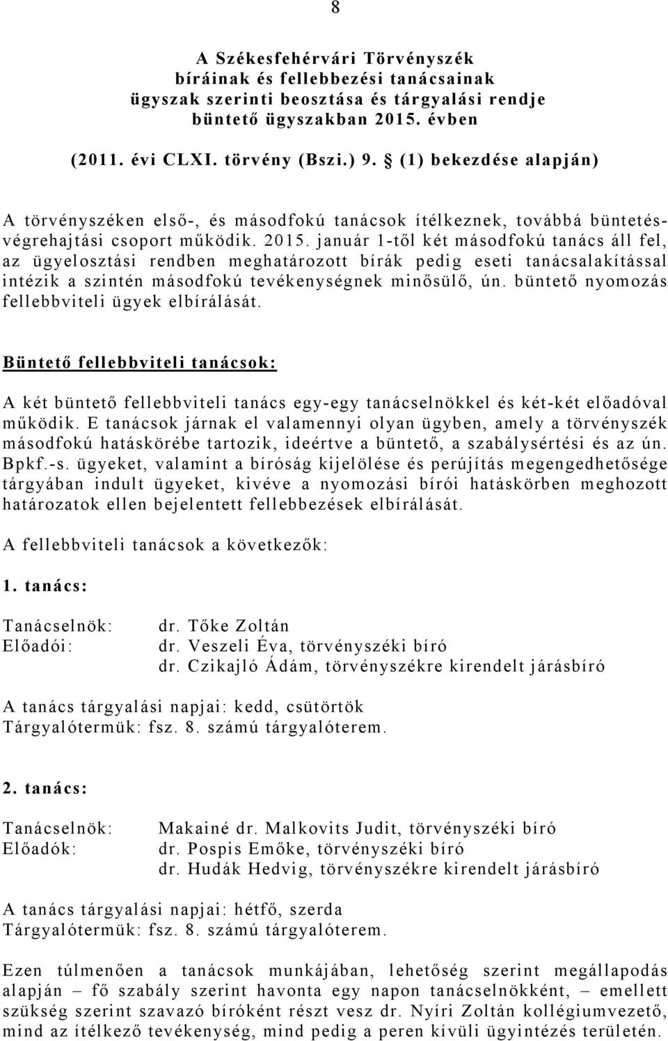 január 1-tıl két másodfokú tanács áll fel, az ügyelosztási rendben meghatározott bírák pedig eseti tanácsalakítással intézik a szintén másodfokú tevékenységnek minısülı, ún.