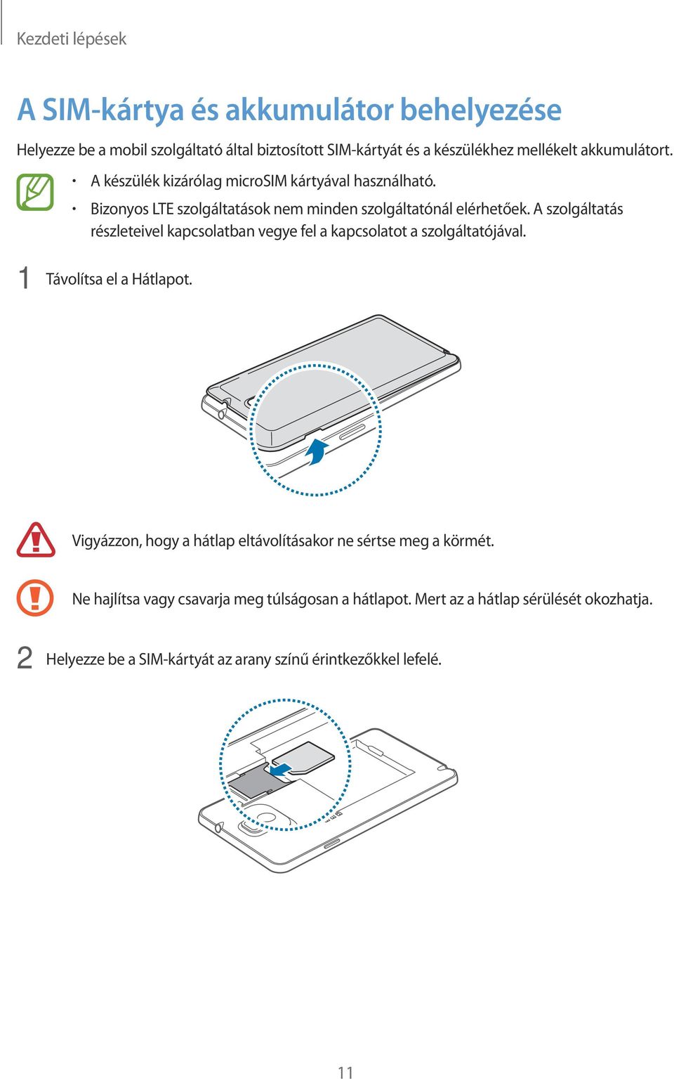 A szolgáltatás részleteivel kapcsolatban vegye fel a kapcsolatot a szolgáltatójával. 1 Távolítsa el a Hátlapot.