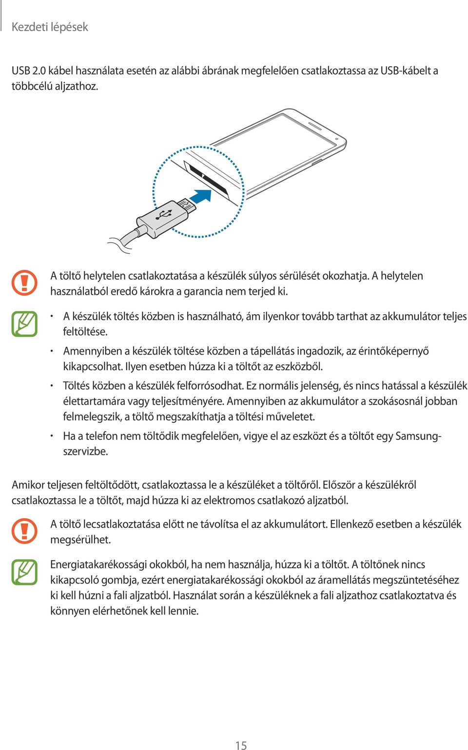 A készülék töltés közben is használható, ám ilyenkor tovább tarthat az akkumulátor teljes feltöltése. Amennyiben a készülék töltése közben a tápellátás ingadozik, az érintőképernyő kikapcsolhat.