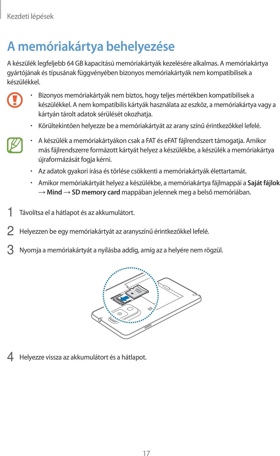 A nem kompatibilis kártyák használata az eszköz, a memóriakártya vagy a kártyán tárolt adatok sérülését okozhatja. Körültekintően helyezze be a memóriakártyát az arany színű érintkezőkkel lefelé.