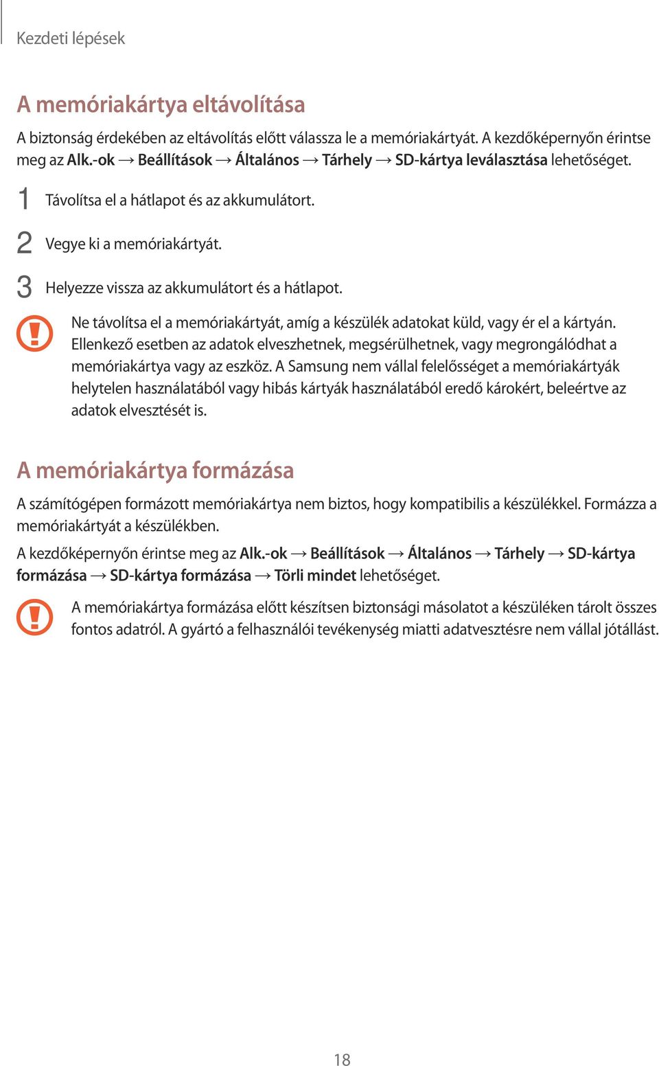 Ne távolítsa el a memóriakártyát, amíg a készülék adatokat küld, vagy ér el a kártyán. Ellenkező esetben az adatok elveszhetnek, megsérülhetnek, vagy megrongálódhat a memóriakártya vagy az eszköz.