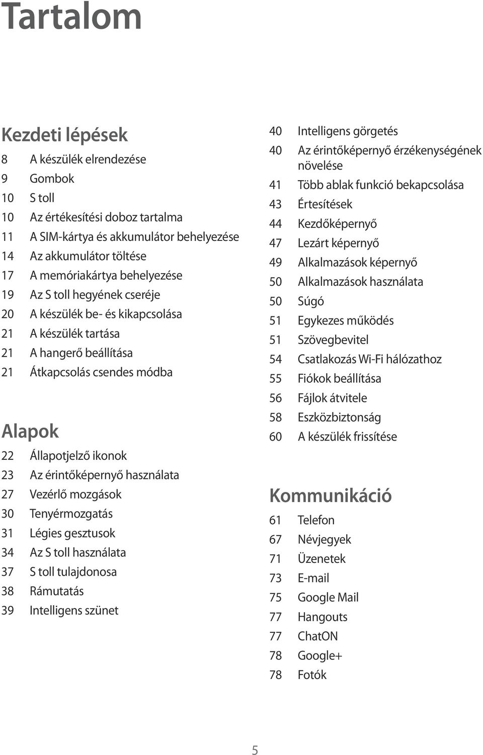 érintőképernyő használata 27 Vezérlő mozgások 30 Tenyérmozgatás 31 Légies gesztusok 34 Az S toll használata 37 S toll tulajdonosa 38 Rámutatás 39 Intelligens szünet 40 Intelligens görgetés 40 Az