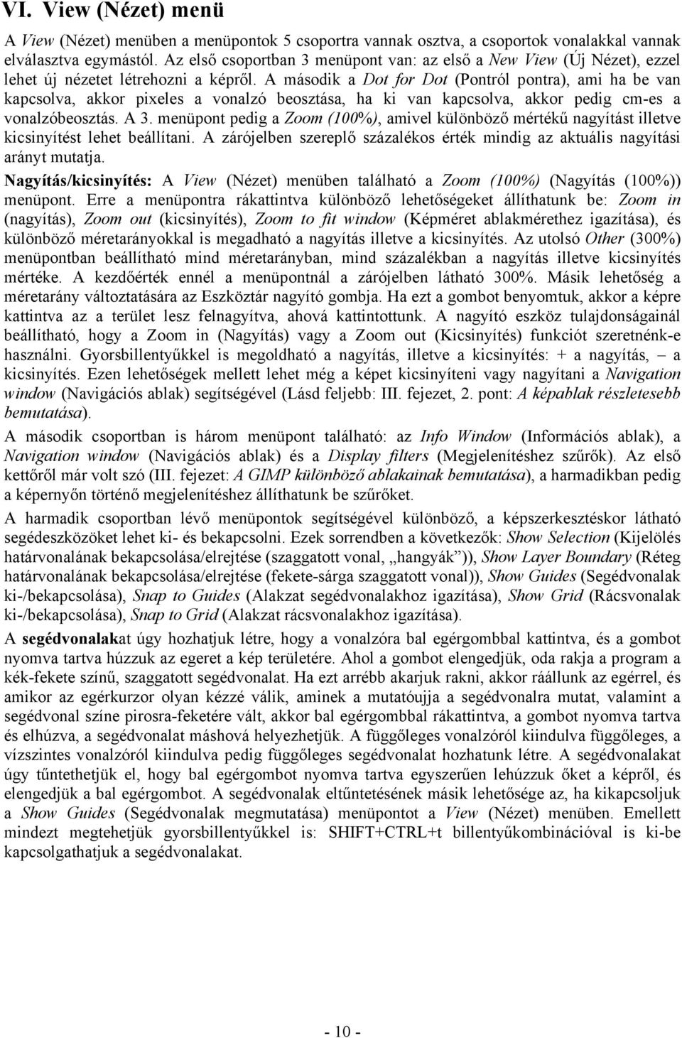 A második a Dot for Dot (Pontról pontra), ami ha be van kapcsolva, akkor pixeles a vonalzó beosztása, ha ki van kapcsolva, akkor pedig cm-es a vonalzóbeosztás. A 3.