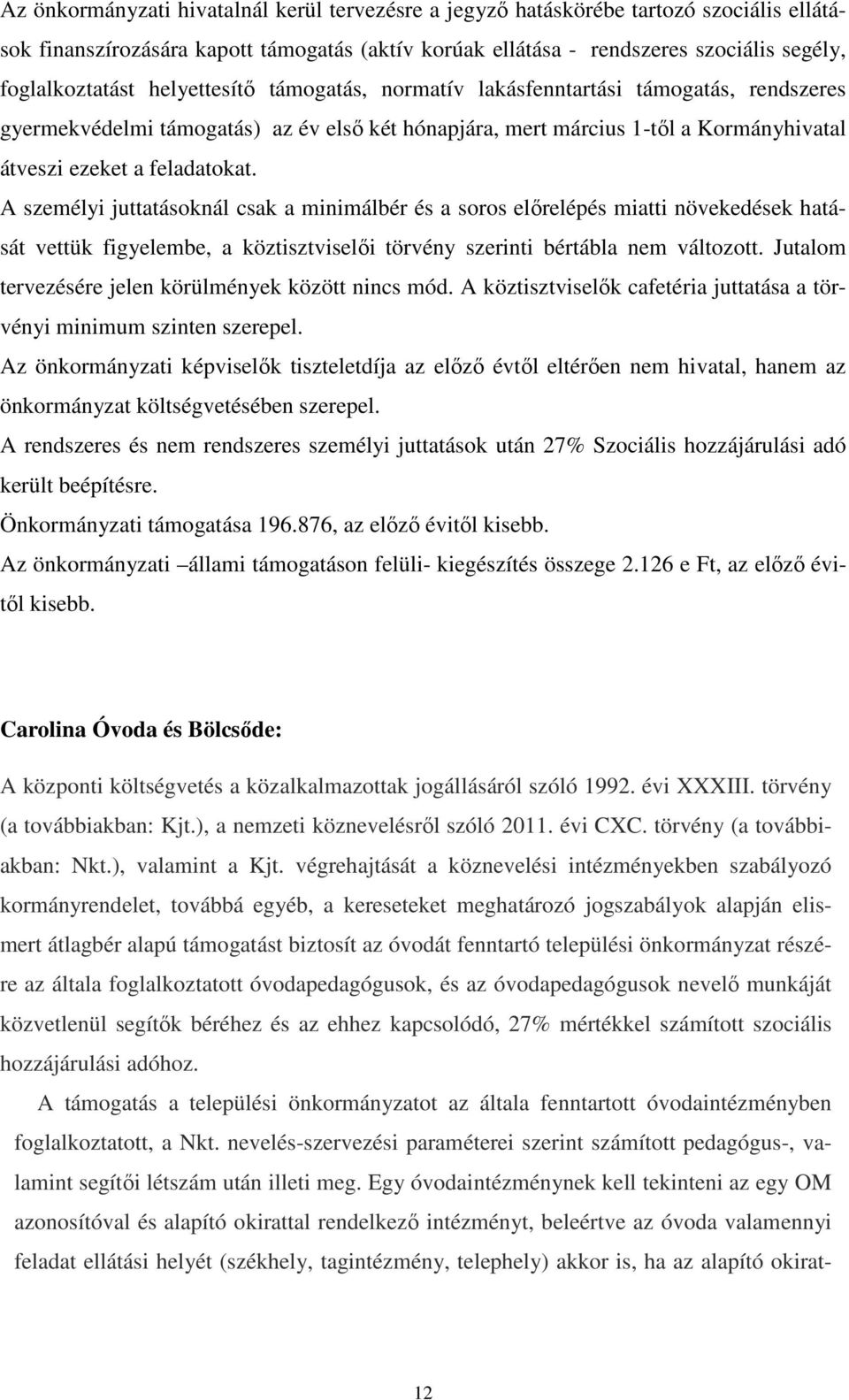 A személyi juttatásoknál csak a minimálbér és a soros előrelépés miatti növekedések hatását vettük figyelembe, a köztisztviselői törvény szerinti bértábla nem változott.